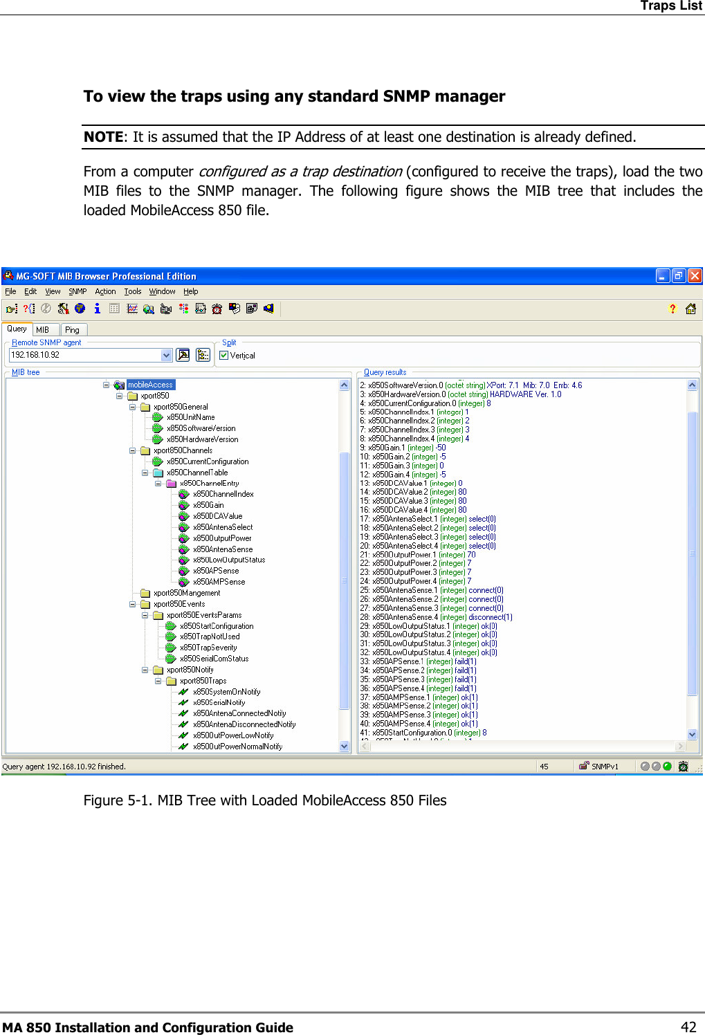 Traps List MA 850 Installation and Configuration Guide    42  To view the traps using any standard SNMP manager NOTE: It is assumed that the IP Address of at least one destination is already defined.  From a computer configured as a trap destination (configured to receive the traps), load the two MIB  files  to  the  SNMP  manager.  The  following  figure  shows  the  MIB  tree  that  includes  the loaded MobileAccess 850 file.   Figure  5-1. MIB Tree with Loaded MobileAccess 850 Files 