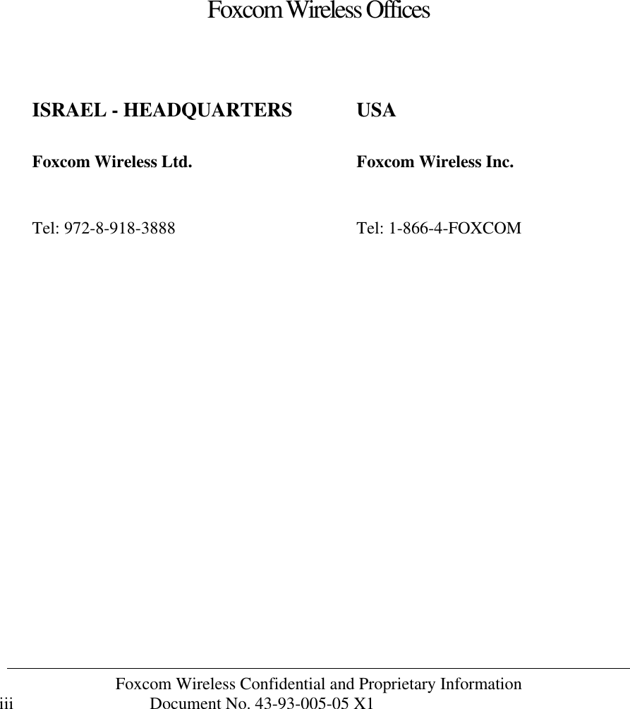 Foxcom Wireless Confidential and Proprietary Information Document No. 43-93-005-05 X1 iii Foxcom Wireless Offices ISRAEL - HEADQUARTERS USA Foxcom Wireless Ltd. Foxcom Wireless Inc. Tel: 972-8-918-3888 Tel: 1-866-4-FOXCOM