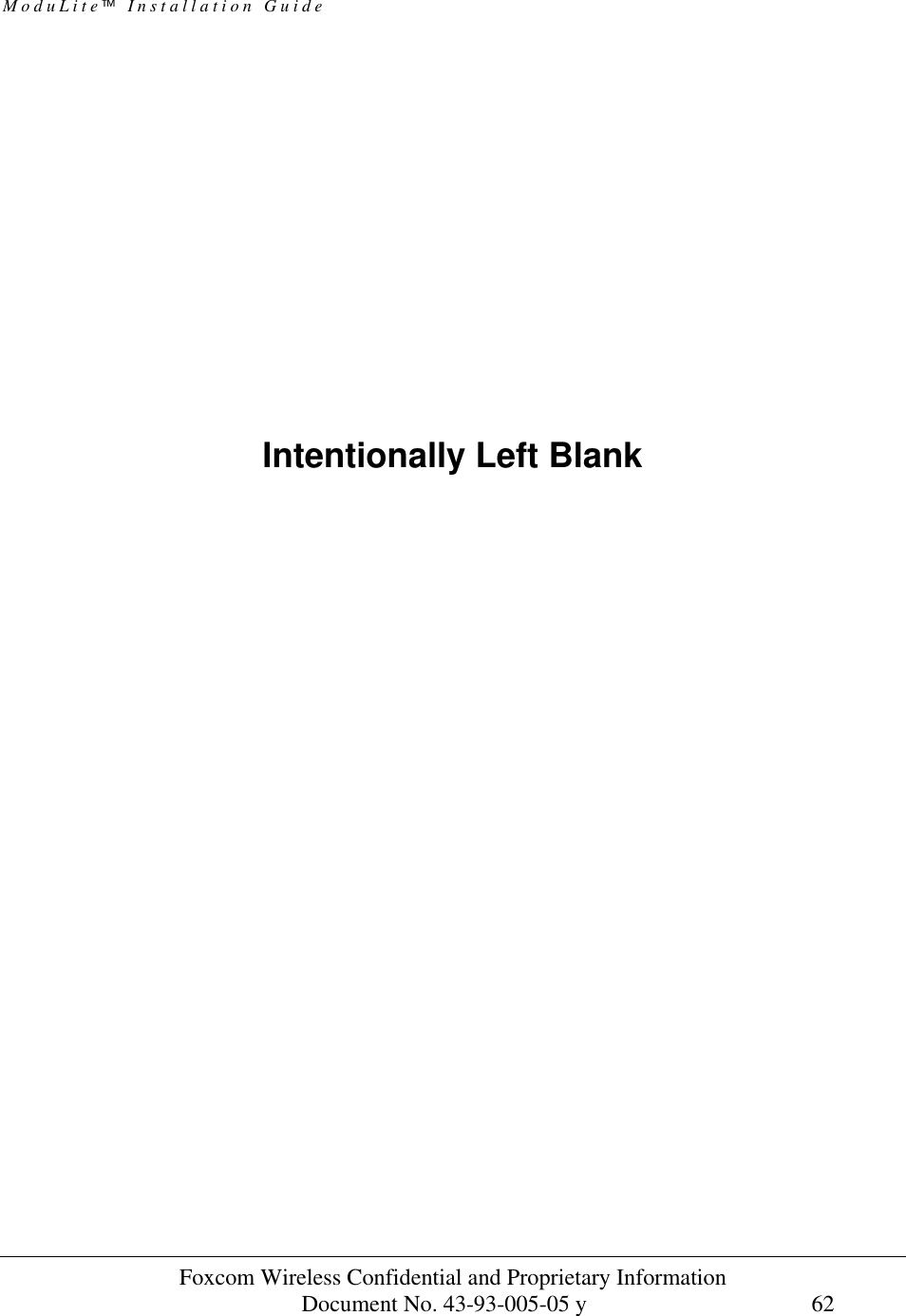 ModuLite Installation Guide Foxcom Wireless Confidential and Proprietary Information Document No. 43-93-005-05 y 62 Intentionally Left Blank