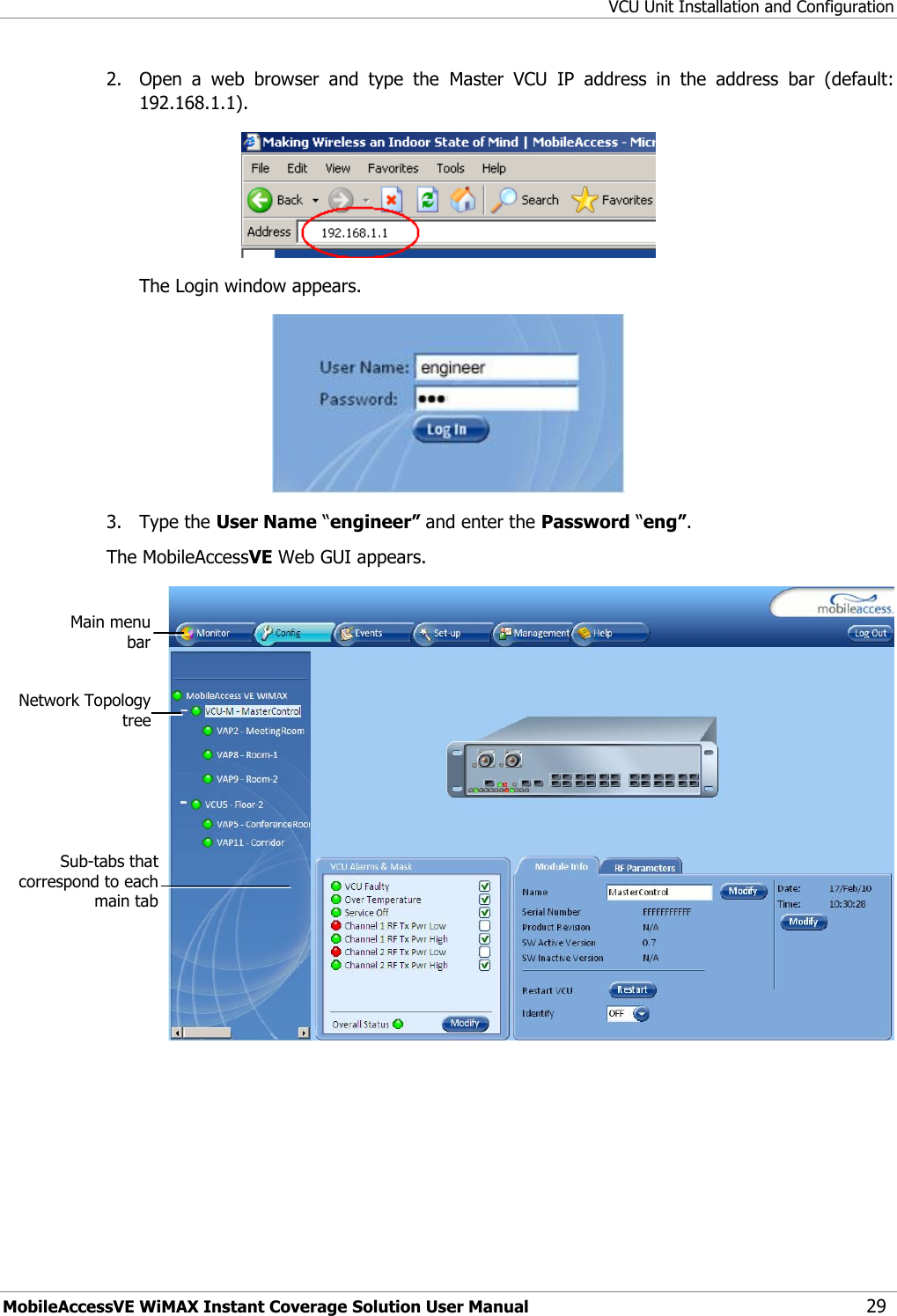 VCU Unit Installation and Configuration MobileAccessVE WiMAX Instant Coverage Solution User Manual 29 2.  Open  a  web  browser  and  type  the  Master  VCU  IP  address  in  the  address  bar  (default: 192.168.1.1).  The Login window appears.  3.  Type the User Name “engineer” and enter the Password “eng”. The MobileAccessVE Web GUI appears.  Network Topology tree Sub-tabs that correspond to each main tab Main menu bar 