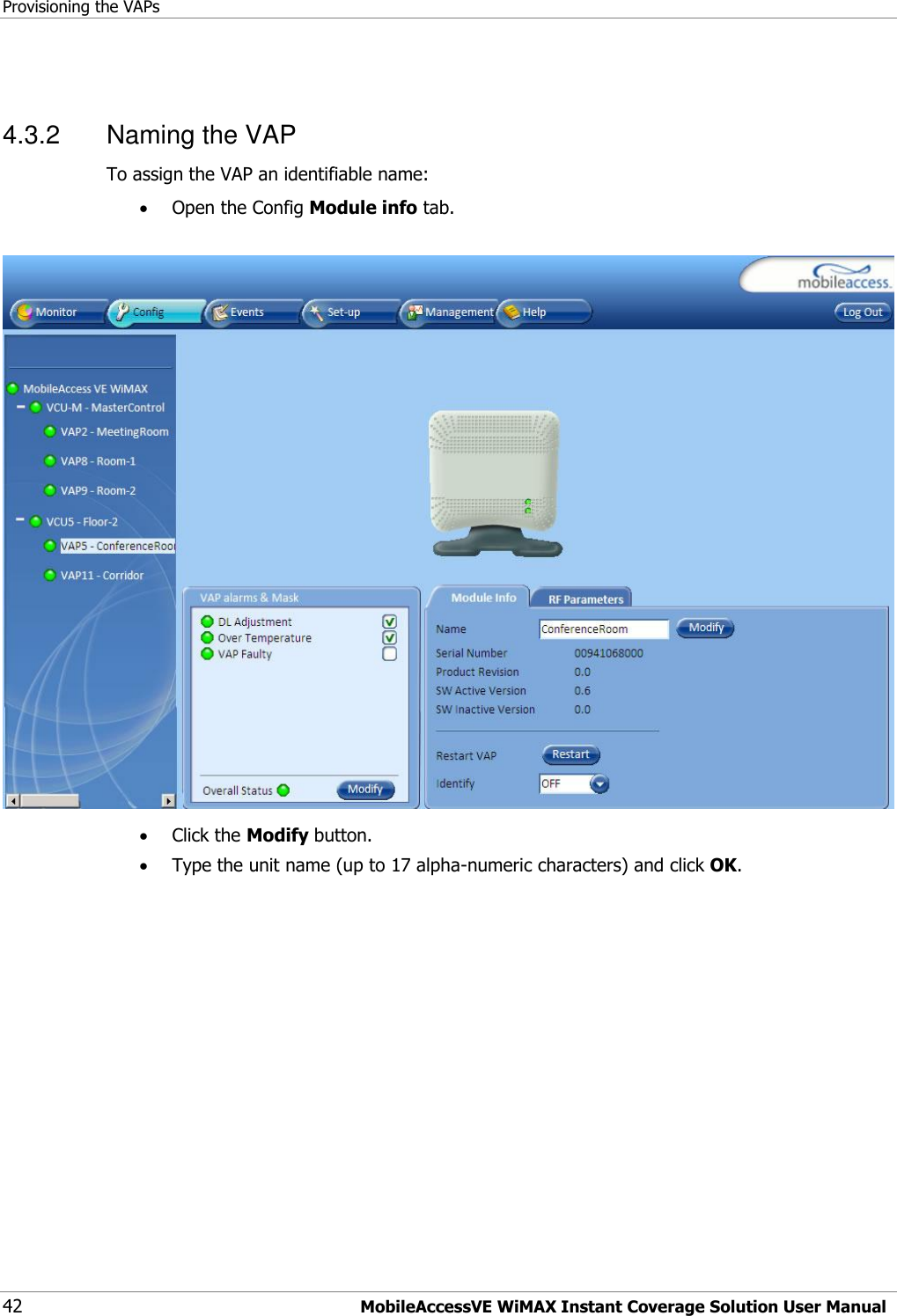 Provisioning the VAPs 42 MobileAccessVE WiMAX Instant Coverage Solution User Manual  4.3.2  Naming the VAP   To assign the VAP an identifiable name:  Open the Config Module info tab.     Click the Modify button.  Type the unit name (up to 17 alpha-numeric characters) and click OK. 