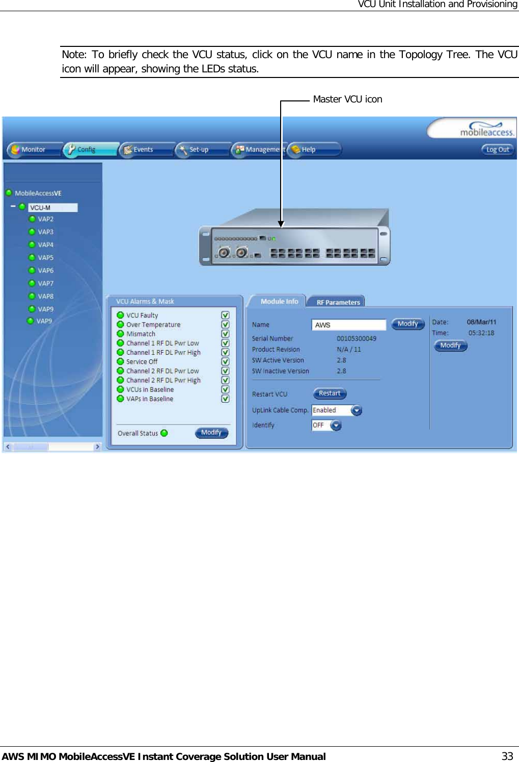 VCU Unit Installation and Provisioning AWS MIMO MobileAccessVE Instant Coverage Solution User Manual  33 Note: To briefly check the VCU status, click on the VCU name in the Topology Tree. The VCU icon will appear, showing the LEDs status.   Master VCU icon 