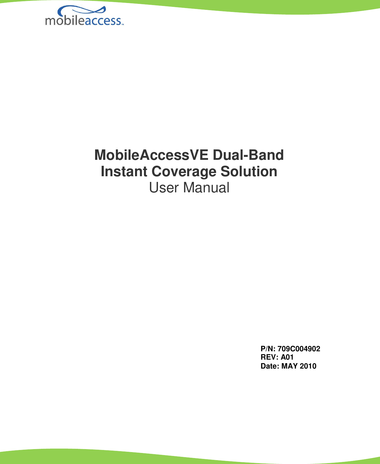                          MobileAccessVE Dual-Band Instant Coverage Solution User Manual P/N: 709C004902 REV: A01 Date: MAY 2010 