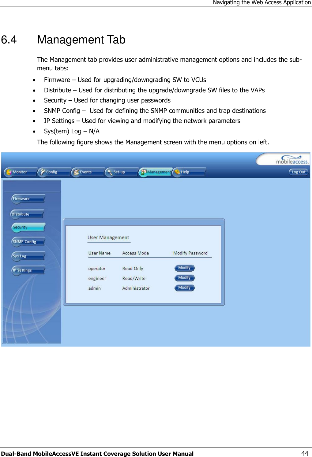Navigating the Web Access Application Dual-Band MobileAccessVE Instant Coverage Solution User Manual  44 6.4  Management Tab The Management tab provides user administrative management options and includes the sub-menu tabs:  Firmware – Used for upgrading/downgrading SW to VCUs  Distribute – Used for distributing the upgrade/downgrade SW files to the VAPs  Security – Used for changing user passwords  SNMP Config –  Used for defining the SNMP communities and trap destinations  IP Settings – Used for viewing and modifying the network parameters  Sys(tem) Log – N/A The following figure shows the Management screen with the menu options on left.   