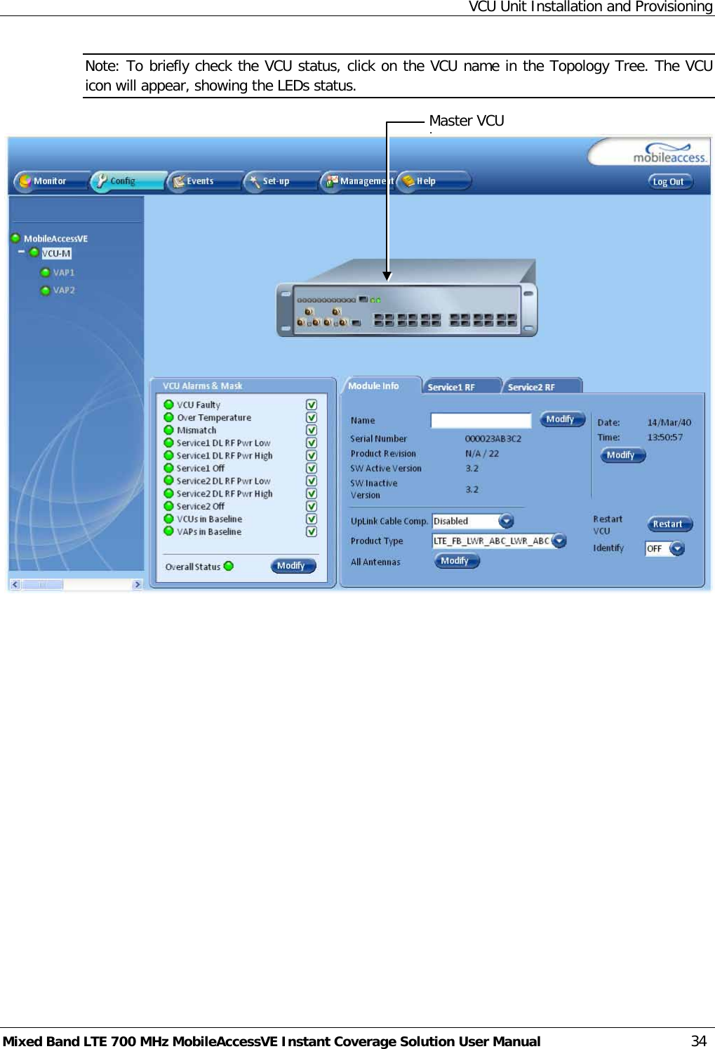 VCU Unit Installation and Provisioning Mixed Band LTE 700 MHz MobileAccessVE Instant Coverage Solution User Manual  34 Note: To briefly check the VCU status, click on the VCU name in the Topology Tree. The VCU icon will appear, showing the LEDs status.      Master VCU i  