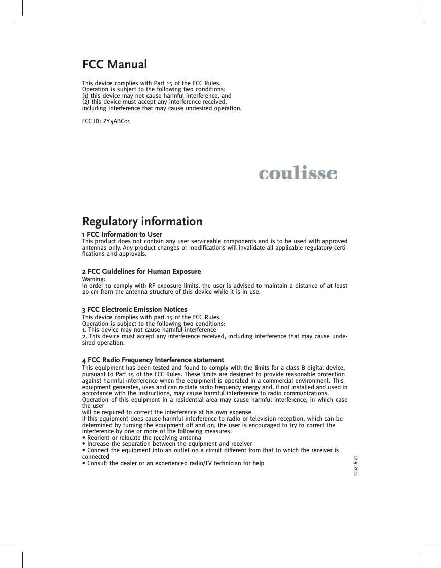 12.9.2011FCC Manual Regulatory informationThis device complies with Part 15 of the FCC Rules. Operation is subject to the following two conditions: (1) this device may not cause harmful interference, and (2) this device must accept any interference received, including interference that may cause undesired operation.FCC ID: ZY4ABC011 FCC Information to UserThis product does not contain any user serviceable components and is to be used with approved antennas only. Any product changes or modiﬁ cations will invalidate all applicable regulatory certi-ﬁ cations and approvals.2 FCC Guidelines for Human ExposureWarning:In order to comply with RF exposure limits, the user is advised to maintain a distance of at least 20 cm from the antenna structure of this device while it is in use.3 FCC Electronic Emission NoticesThis device complies with part 15 of the FCC Rules.Operation is subject to the following two conditions:1. This device may not cause harmful interference2. This device must accept any interference received, including interference that may cause unde-sired operation.4 FCC Radio Frequency Interference statementThis equipment has been tested and found to comply with the limits for a class B digital device,pursuant to Part 15 of the FCC Rules. These limits are designed to provide reasonable protectionagainst harmful interference when the equipment is operated in a commercial environment. Thisequipment generates, uses and can radiate radio frequency energy and, if not installed and used inaccordance with the instructions, may cause harmful interference to radio communications.Operation of this equipment in a residential area may cause harmful interference, in which case the userwill be required to correct the interference at his own expense.If this equipment does cause harmful interference to radio or television reception, which can bedetermined by turning the equipment off and on, the user is encouraged to try to correct theinterference by one or more of the following measures:• Reorient or relocate the receiving antenna• Increase the separation between the equipment and receiver• Connect the equipment into an outlet on a circuit different from that to which the receiver isconnected• Consult the dealer or an experienced radio/TV technician for help