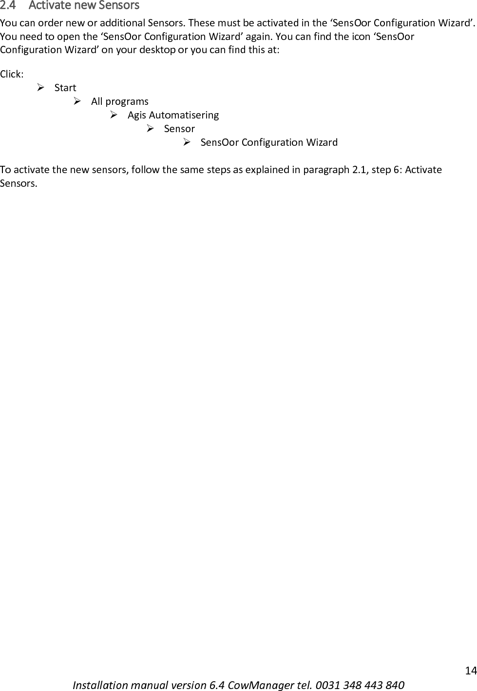   15 Installation manual version 6.4 CowManager tel. 0031 348 443 840 2.5 Installation CowManager on Smartphone Besides using CowManager on the computer, you can also use CowManager on your smartphone. This is a free tool which is available for both iOS and Android smartphones.  You can install the CowManager application to do the following: ➢ Click on your Google PlayStore (Android) or app store (iOS) ➢ Search for &lsquo;CowManager&rsquo; ➢ Click on &lsquo;Download&rsquo;  You can login with the same email address and password you use for the CowManager website.       