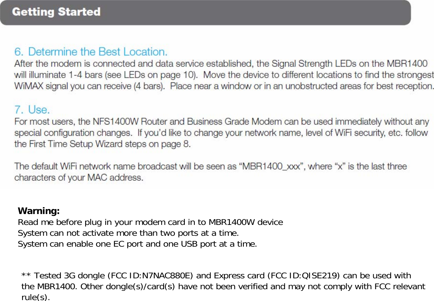 Warning:Read me before plug in your modem card in to MBR1400W deviceSystem can not activate more than two ports at a time.System can enable one EC port and one USB port at a time.** Tested 3G dongle (FCC ID:N7NAC880E) and Express card (FCC ID:QISE219) can be used with the MBR1400. Other dongle(s)/card(s) have not been verified and may not comply with FCC relevant rule(s). 