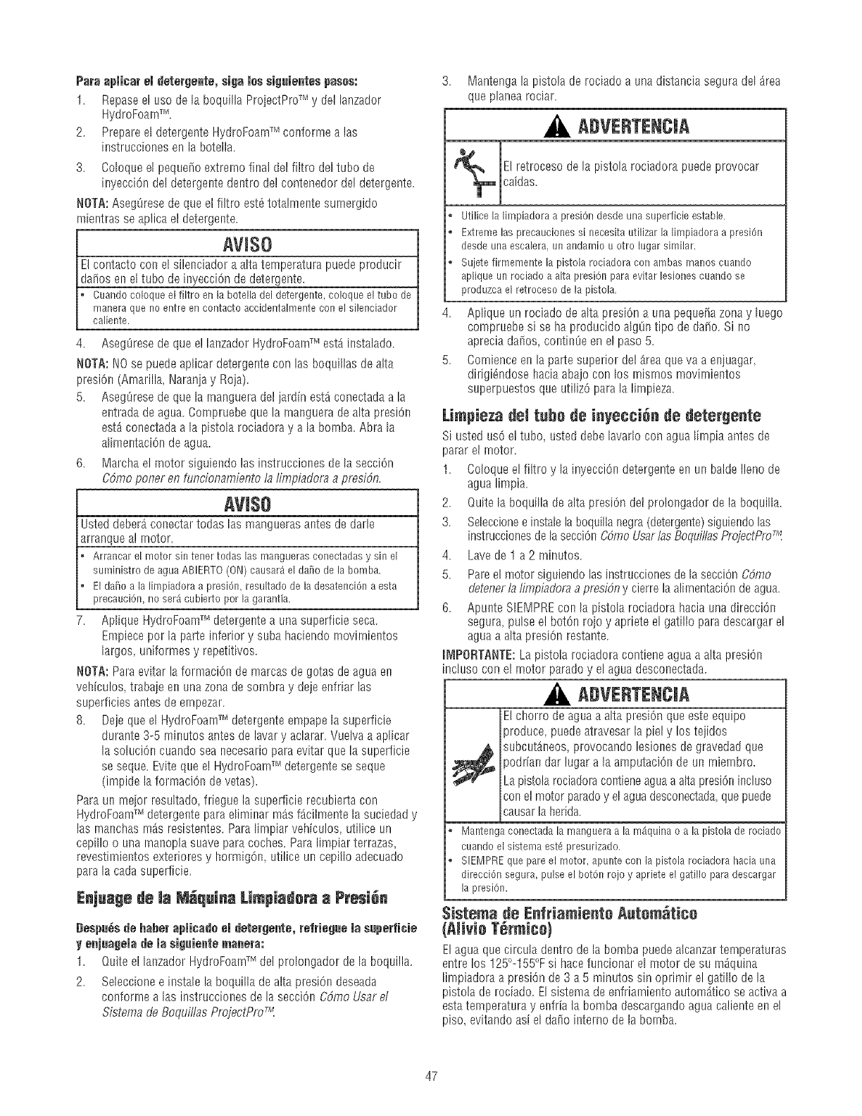 anzadorHydroFoamTM. Utiliceel lanzadorHydroFoaWMpara
ap[icardetergenteHydroFoamTM u otro [irnpiadora fin deelh+ninar
rnejorlasuciedadrnAsresistentede unavariedaddesuperficies.
SiVaestas instmccienespare¢+necterel lanzaderltydmFeamm:
1. Desptacehaciaatr_se[anillodelconectorr_pidoy tire delas
boquillasProjectProTM. Guardelas boquillasProjectProTM enel
soportedela bandeiadeaccesorios.
2. Tire haciaatr_sdelaniHo,inserteellanzadorHydroFoamTM y
suelteelalsillo.TiredellanzadorHydroFoamTM paracomprobar
queest,.bienmontado.
mMPORTANTE:Consulte tambi6n la hoja de instrucciones del
lanzador y e[ detergente HydroFoarnT_":contiene instrucciones
importantesde uso.
Umpieza yAplicaci+++ del Detergente
PR+:C+AtJCt+++
Los productosqdmicos puedenprovocarlesionesdegravedad
i/o da_osrnateriales.
NUNCA utilice liquidos c_iusticos con la limpiadora a presi6n,
Use EXCLUSIVAMENTEdetergentes o jabones especialespara la
limpiadora a presiOn. Siga todas las instrucciones del fabricante,
46
![