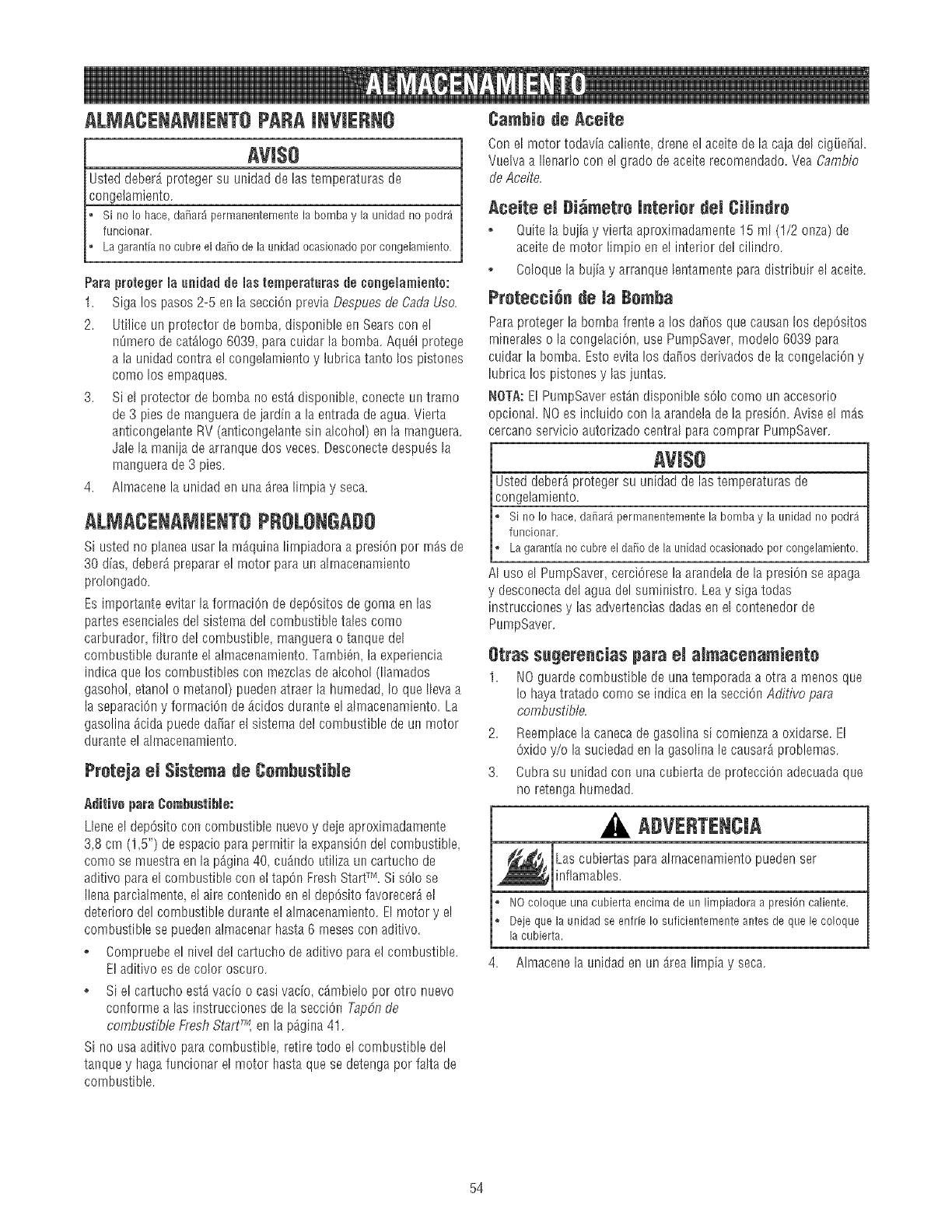 quido de la bomba.
5. El_rollela rnangueray cu_lguela del gar_chosituado er_el
bandeja deaccesorios.
6. Almacene la unidad en una arealirnpia y seca.
7. Si pIaneaalmacenar la unidad por rn_s de 30 dias, vea la
secciOnAlmacenambnto Prolondado en pr6xima p_gina.
ADVERTENCiA
La gasolinay sus vapores son extremadamente
inflamables y explosivos.
El fuego o una explosion pueden causar quemaduras
severase inclusive la muerte.
CUANDOALMACENE0 GUARDEELEQUmPOCON CO|_IBUSTmBLE
EN ELTANQUE
, Aimaceneaiejadode calderas,estufas calentadoresdeagua,secadoras
deropau otrosaparatoselectrodem6sticosqueposeanpilotesu otras
fuentesde ignici6n,porqueellos puedenencenderlosvaporesdela
combustible.
53
![