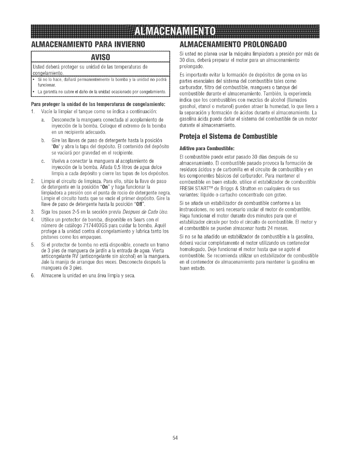 quido de la bomba.
5. Eiwolle la rnangueray cu_lguela del gancho situado en el
bandeja deaccesorios.
6. Almacene la unidad en una arealimpia y seca.
7. Si planeaalmacenar la unidad por rods de 30 dias, vea la
secci6n Almacenambnto Prolondado en pr6xima p_g[na.
ADVERTENCiA
La gasoB_ay sus vapores son extremadamente
inflamabbsy explosivos.
El fuego o una explosi6n pueden causar quemaduras
severase inclusive la muerte.
CUANDOALMACEJ_E0 GUARDEELEQUIPOCONCOMBUSTIBLEEJ_
ELTP,NQUE
o Ah-eacenealejadodecalderas,estufas,calentaderesdeagua,secadoras
deropau otrosaparatoselectrodomOsticosqueposeanpilotesu otras
fuentesde igniciOn,porqueellos puedenencenderlosvaporesde la
combustible.
53
![