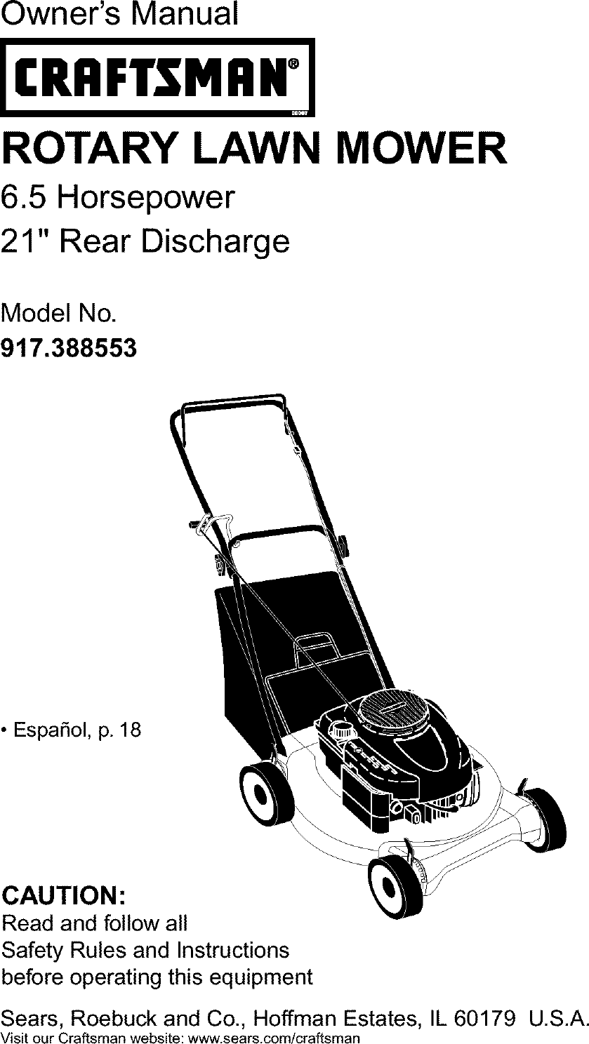 Owner's ManualIC..FTSMnWlROTARY LAWN MOWER6.5 Horsepower21" Rear DischargeModel No.917.388553• EspaSol, p. 18CAUTION:Read and follow allSafety Rules and Instructionsbefore operating this equipmentSears, Roebuck and Co., Hoffman Estates, IL 60179 U.S.A.Visit our Craftsman website: www.sears.com/craftsman