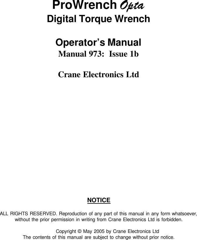 ProWrench OptaDigital Torque WrenchOperator’s ManualManual 973:  Issue 1bCrane Electronics LtdNOTICEALL RIGHTS RESERVED. Reproduction of any part of this manual in any form whatsoever,without the prior permission in writing from Crane Electronics Ltd is forbidden.Copyright © May 2005 by Crane Electronics LtdThe contents of this manual are subject to change without prior notice.