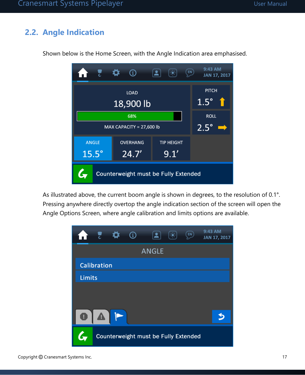 Cranesmart Systems Pipelayer User Manual Copyright © Cranesmart Systems Inc.  17  2.2. Angle Indication  Shown below is the Home Screen, with the Angle Indication area emphasised.            As illustrated above, the current boom angle is shown in degrees, to the resolution of 0.1°.  Pressing anywhere directly overtop the angle indication section of the screen will open the Angle Options Screen, where angle calibration and limits options are available.            