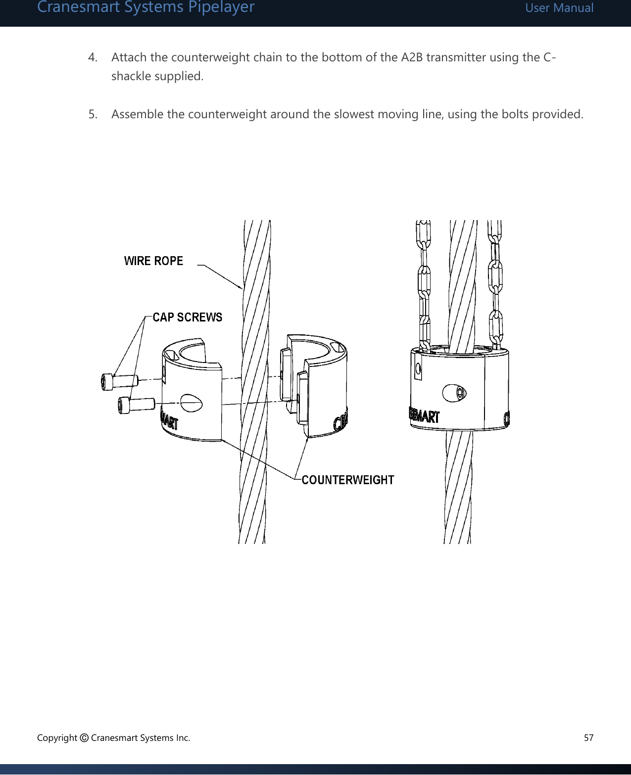 Cranesmart Systems Pipelayer User Manual Copyright © Cranesmart Systems Inc.  57  4. Attach the counterweight chain to the bottom of the A2B transmitter using the C-shackle supplied.  5. Assemble the counterweight around the slowest moving line, using the bolts provided.                       