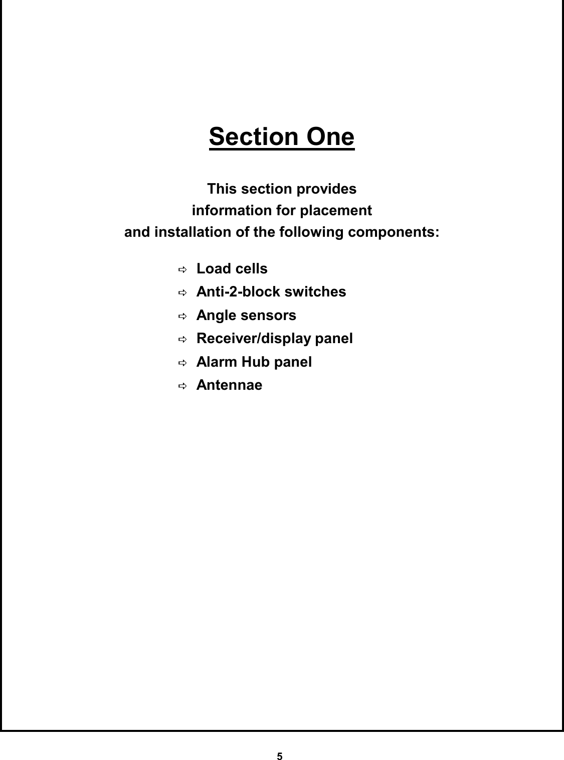 5        Section One  This section provides  information for placement  and installation of the following components:   DLoad cells    DAnti-2-block switches DAngle sensors DReceiver/display panel  DAlarm Hub panel    DAntennae 