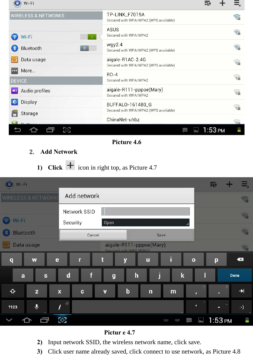  Picture 4.6 2. Add Network 1) Click   icon in right top, as Picture 4.7                                   Pictur e 4.7 2) Input network SSID, the wireless network name, click save. 3) Click user name already saved, click connect to use network, as Picture 4.8 