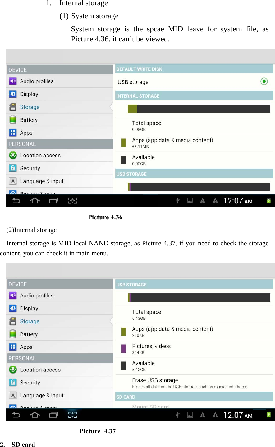 1. Internal storage (1) System storage System storage is the spcae MID leave for system file, as Picture 4.36. it can’t be viewed.                          Picture 4.36 (2)Internal storage Internal storage is MID local NAND storage, as Picture 4.37, if you need to check the storage content, you can check it in main menu.                        Picture 4.37 2. SD card 