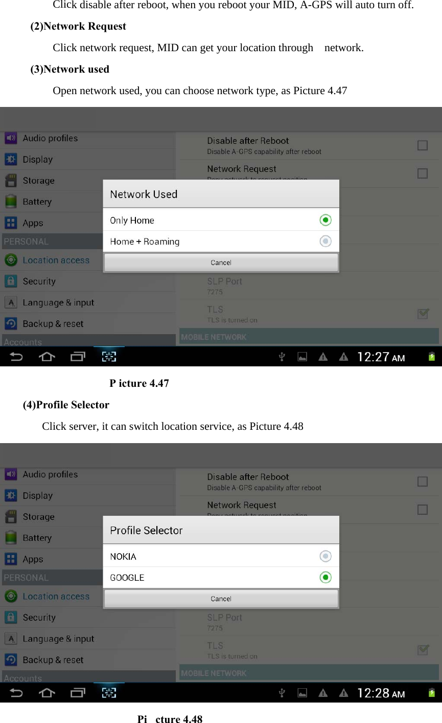 Click disable after reboot, when you reboot your MID, A-GPS will auto turn off. (2)Network Request Click network request, MID can get your location through    network. (3)Network used Open network used, you can choose network type, as Picture 4.47                      P icture 4.47 (4)Profile Selector Click server, it can switch location service, as Picture 4.48                            Pi cture 4.48 