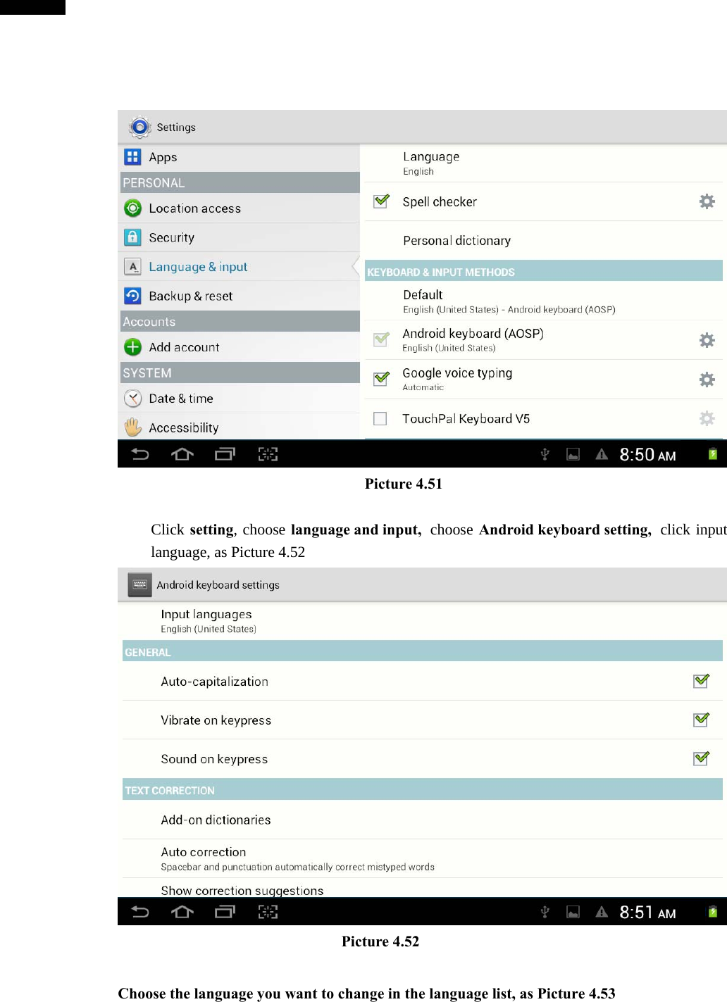                                  Picture 4.51  Click setting, choose language and input,  choose Android keyboard setting,  click input language, as Picture 4.52                               Picture 4.52  Choose the language you want to change in the language list, as Picture 4.53 