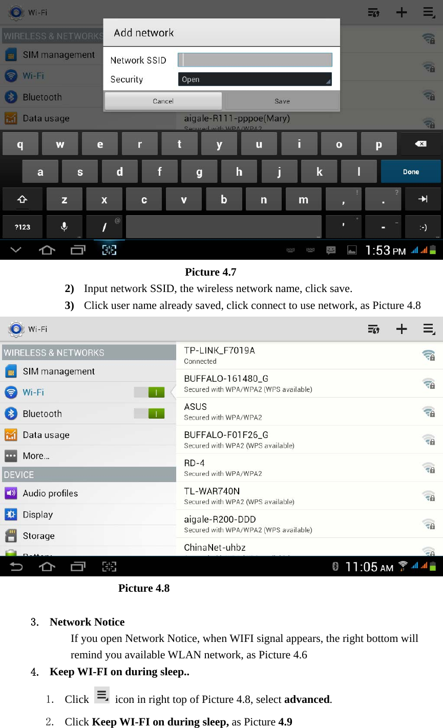                                   Picture 4.7 2) Input network SSID, the wireless network name, click save. 3) Click user name already saved, click connect to use network, as Picture 4.8                       Picture 4.8  3. Network Notice   If you open Network Notice, when WIFI signal appears, the right bottom will remind you available WLAN network, as Picture 4.6   4. Keep WI-FI on during sleep.. 1. Click    icon in right top of Picture 4.8, select advanced. 2. Click Keep WI-FI on during sleep, as Picture 4.9 