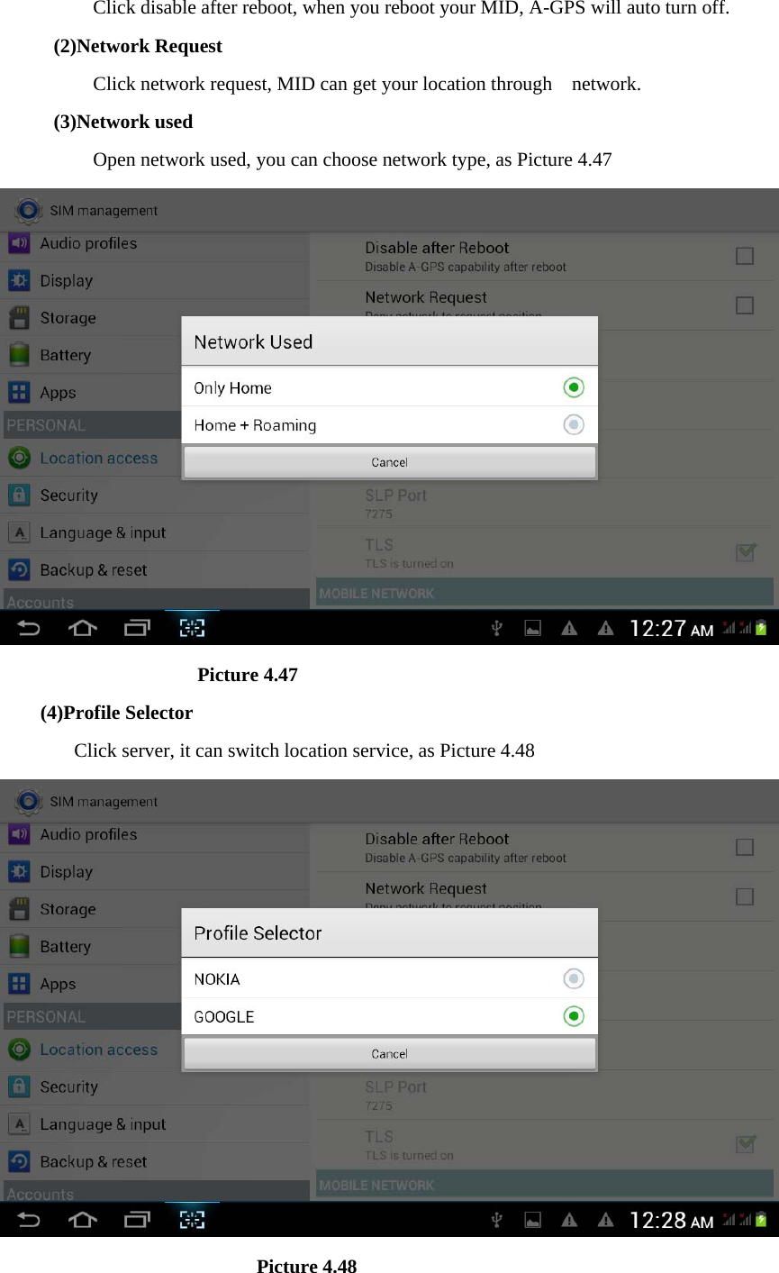 Click disable after reboot, when you reboot your MID, A-GPS will auto turn off. (2)Network Request Click network request, MID can get your location through    network. (3)Network used Open network used, you can choose network type, as Picture 4.47                      Picture 4.47 (4)Profile Selector Click server, it can switch location service, as Picture 4.48                            Picture 4.48 