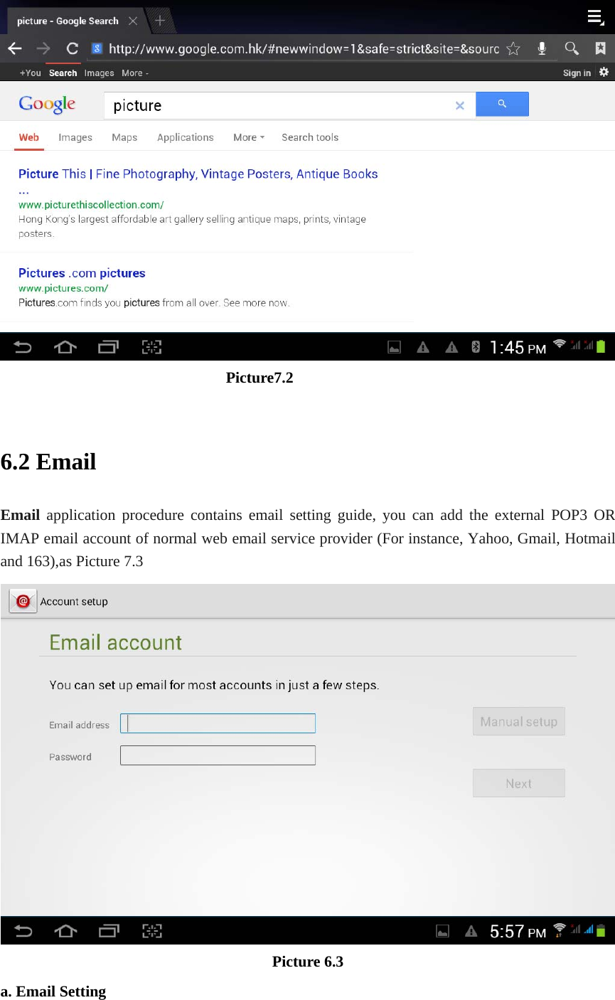                               Picture7.2  6.2 Email Email application procedure contains email setting guide, you can add the external POP3 OR IMAP email account of normal web email service provider (For instance, Yahoo, Gmail, Hotmail and 163),as Picture 7.3  Picture 6.3 a. Email Setting 