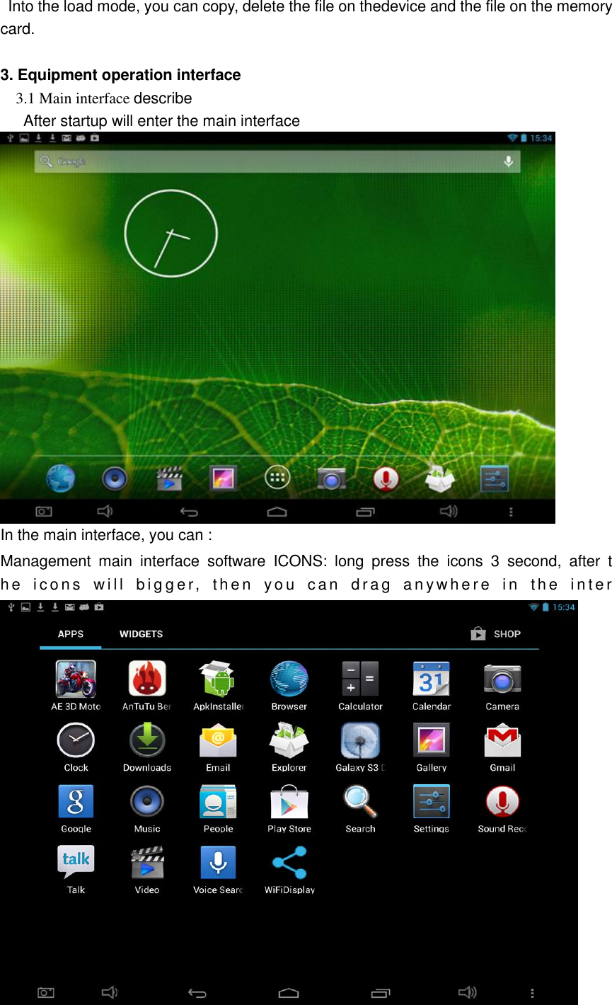    Into the load mode, you can copy, delete the file on thedevice and the file on the memory card.  3. Equipment operation interface   3.1 Main interface describe       After startup will enter the main interface  In the main interface, you can :   Management  main  interface  software  ICONS:  long  press  the  icons  3  second,  after  th e  i co n s   w i l l   b i g g e r,   t h e n   y o u   c a n   d r a g   a n y w h e r e   i n   t h e   i n t e r 