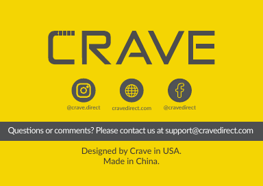 18@crave.direct @cravedirectcravedirect.comQuesons or comments? Please contact us at support@cravedirect.comDesigned by Crave in USA.Made in China. 