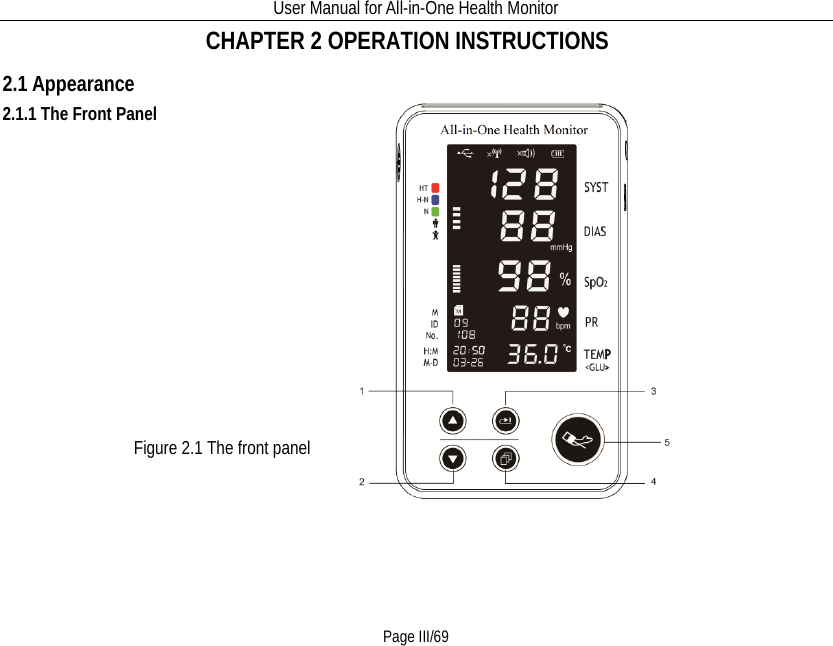 User Manual for All-in-One Health Monitor     Page III/69 CHAPTER 2 OPERATION INSTRUCTIONS         2.1 Appearance 2.1.1 The Front Panel                                                         Figure 2.1 The front panel                      