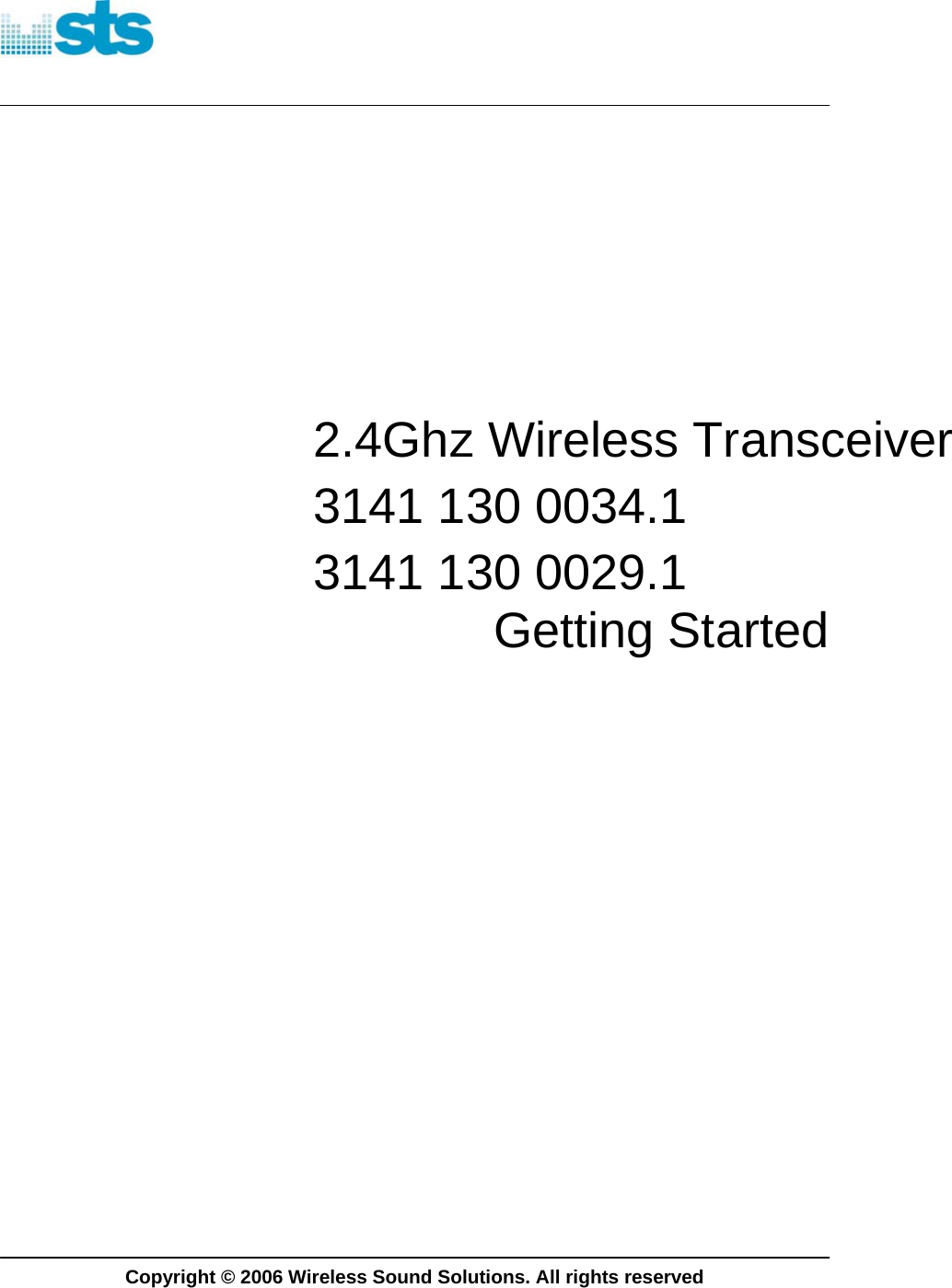              2.4Ghz Wireless Transceiver3141 130 0034.1 3141 130 0029.1 Getting Started                          Copyright © 2006 Wireless Sound Solutions. All rights reserved 