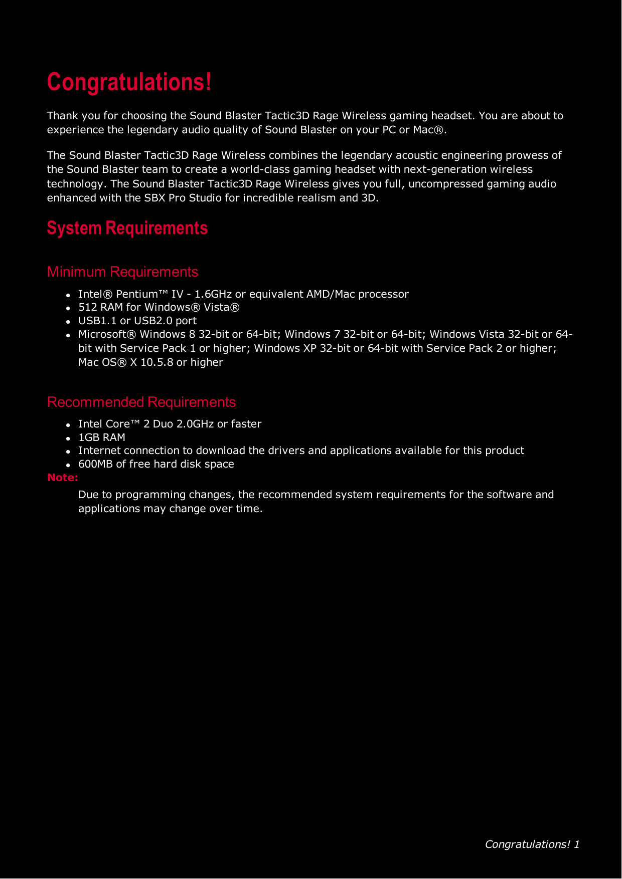 Congratulations! 1Congratulations!Thank you for choosing the Sound Blaster Tactic3D Rage Wireless gaming headset. You are about toexperience the legendary audio quality of Sound Blaster on your PC or Mac®.The Sound Blaster Tactic3D Rage Wireless combines the legendary acoustic engineering prowess ofthe Sound Blaster team to create a world-class gaming headset with next-generation wirelesstechnology. The Sound Blaster Tactic3D Rage Wireless gives you full, uncompressed gaming audioenhanced with the SBX Pro Studio for incredible realism and 3D.System RequirementsMinimum RequirementslIntel® Pentium™ IV - 1.6GHz or equivalent AMD/Mac processorl512 RAM for Windows® Vista®lUSB1.1 or USB2.0 portlMicrosoft® Windows 8 32-bit or 64-bit; Windows 7 32-bit or 64-bit; Windows Vista 32-bit or 64-bit with Service Pack 1 or higher; Windows XP 32-bit or 64-bit with Service Pack 2 or higher;Mac OS® X 10.5.8 or higherRecommended RequirementslIntel Core™ 2 Duo 2.0GHz or fasterl1GB RAMlInternet connection to download the drivers and applications available for this productl600MB of free hard disk spaceNote:Due to programming changes, the recommended system requirements for the software andapplications may change over time.