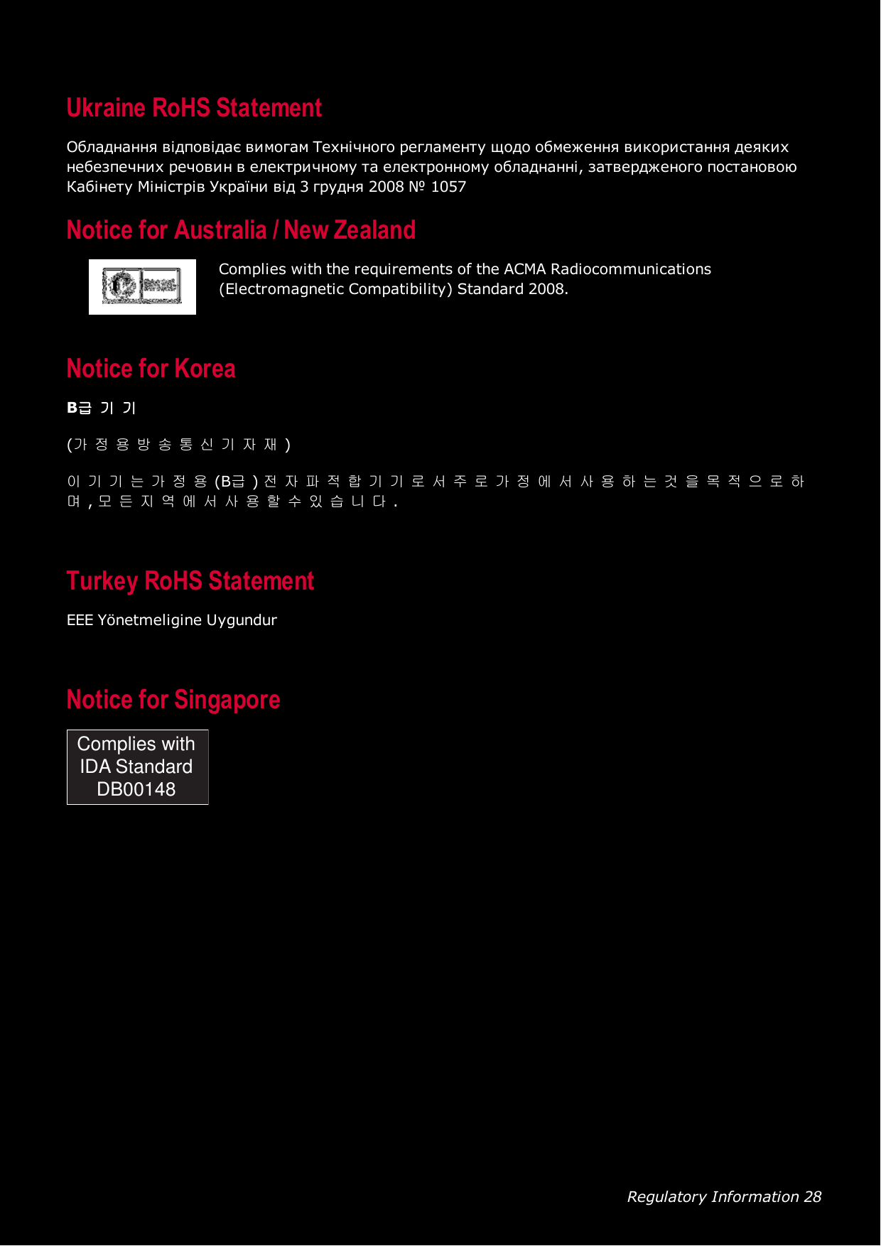 Regulatory Information 28Ukraine RoHS StatementОбладнання відповідає вимогам Технічного регламенту щодо обмеження використання деякихнебезпечних речовин в електричному та електронному обладнанні, затвердженого постановоюКабінету Міністрів України від 3 грудня 2008 № 1057Notice for Australia / New ZealandComplies with the requirements of the ACMA Radiocommunications(Electromagnetic Compatibility) Standard 2008.Notice for KoreaB급기기(가정용방송통신기자재)이기기는가정용(B급)전자파적합기기로서주로가정에서사용하는것을목적으로하며,모든지역에서사용할수있습니다.Turkey RoHS StatementEEE Yönetmeligine UygundurNotice for SingaporeComplies withIDA StandardDB00148