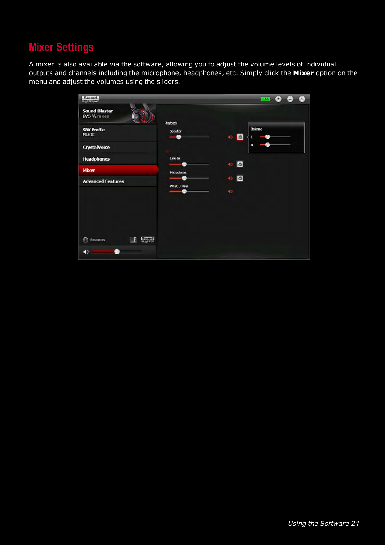 Using the Software 24Mixer SettingsA mixer is also available via the software, allowing you to adjust the volume levels of individualoutputs and channels including the microphone, headphones, etc. Simply click the Mixer option on themenu and adjust the volumes using the sliders.