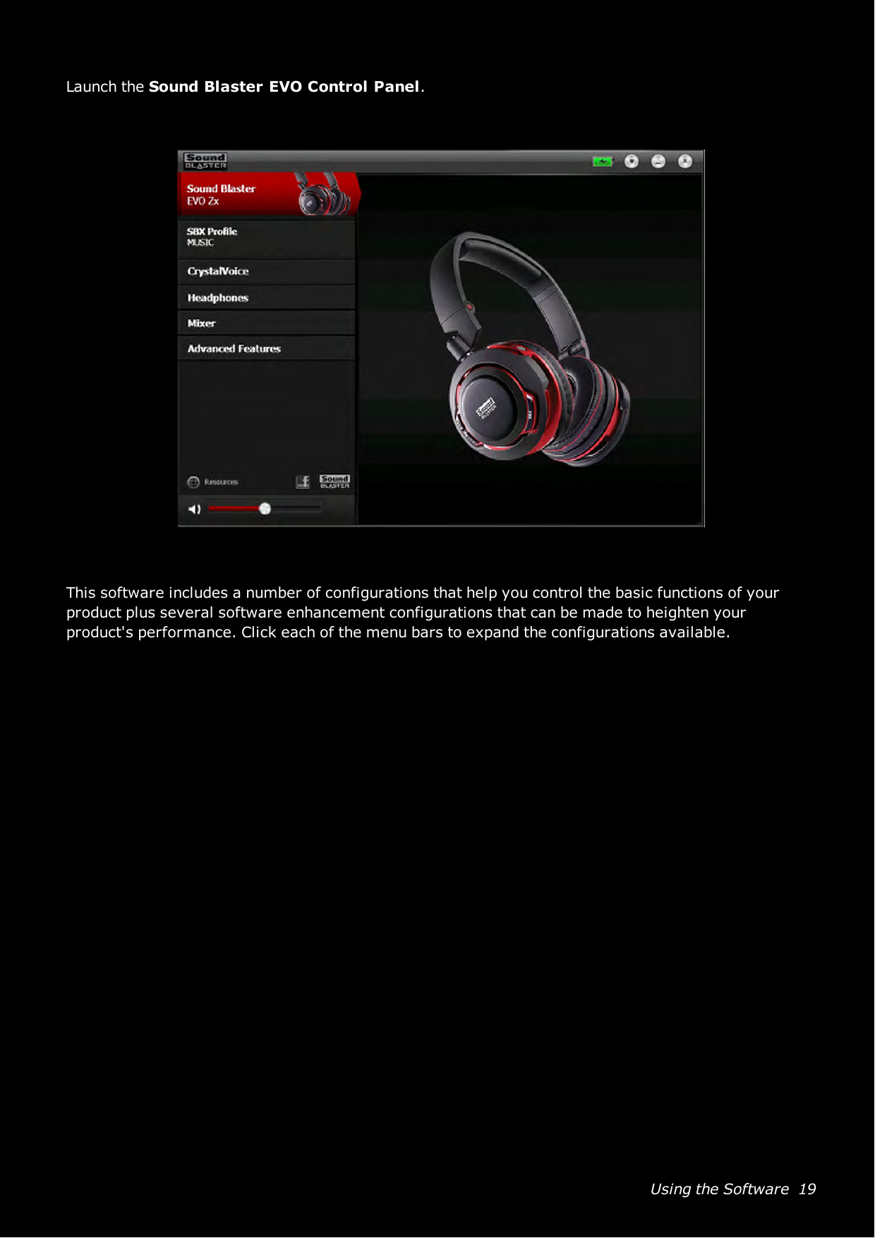 Using the Software 19Launch the Sound Blaster EVOControl Panel.This software includes a number of configurations that help you control the basic functions of yourproduct plus several software enhancement configurations that can be made to heighten yourproduct&apos;s performance. Click each of the menu bars to expand the configurations available.
