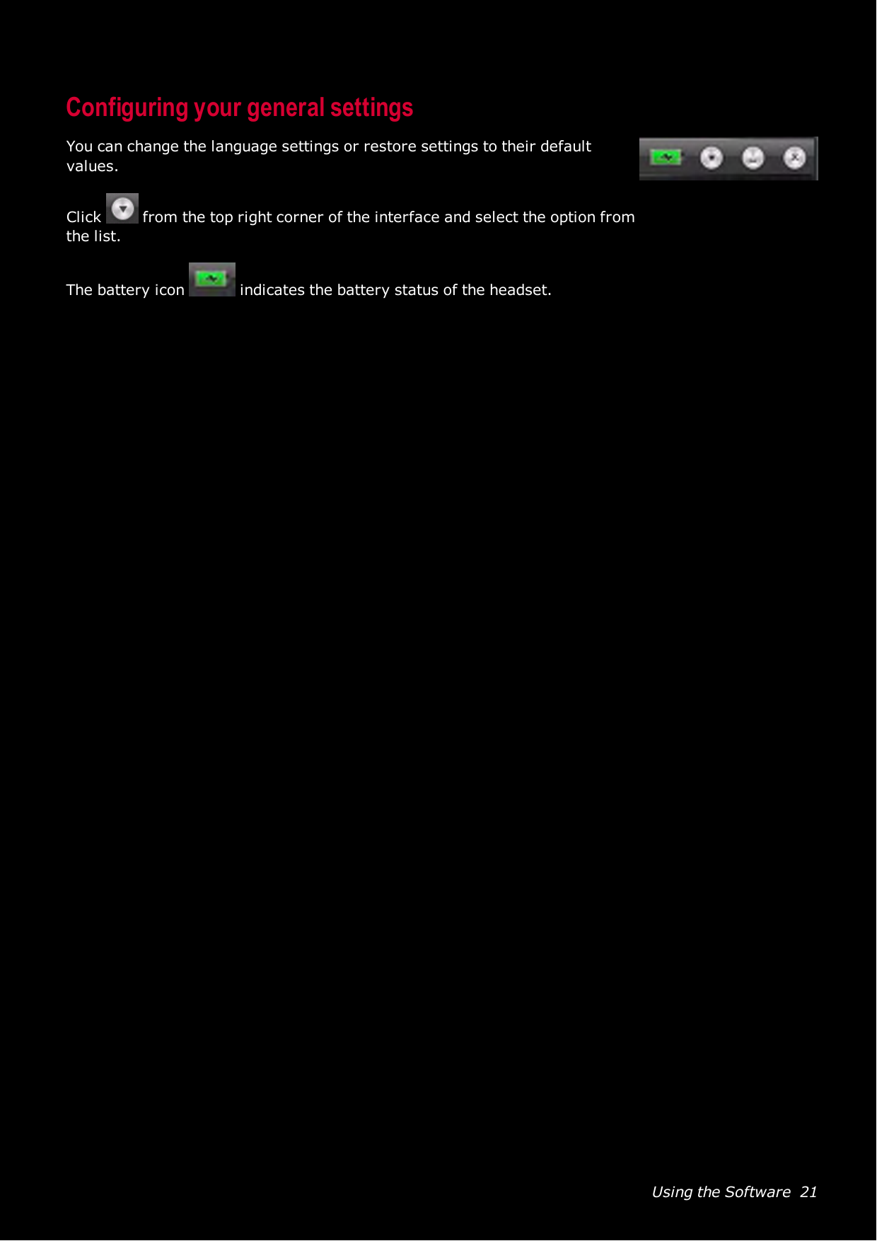 Using the Software 21Configuring your general settingsYou can change the language settings or restore settings to their defaultvalues.Click from the top right corner of the interface and select the option fromthe list.The battery icon indicates the battery status of the headset.