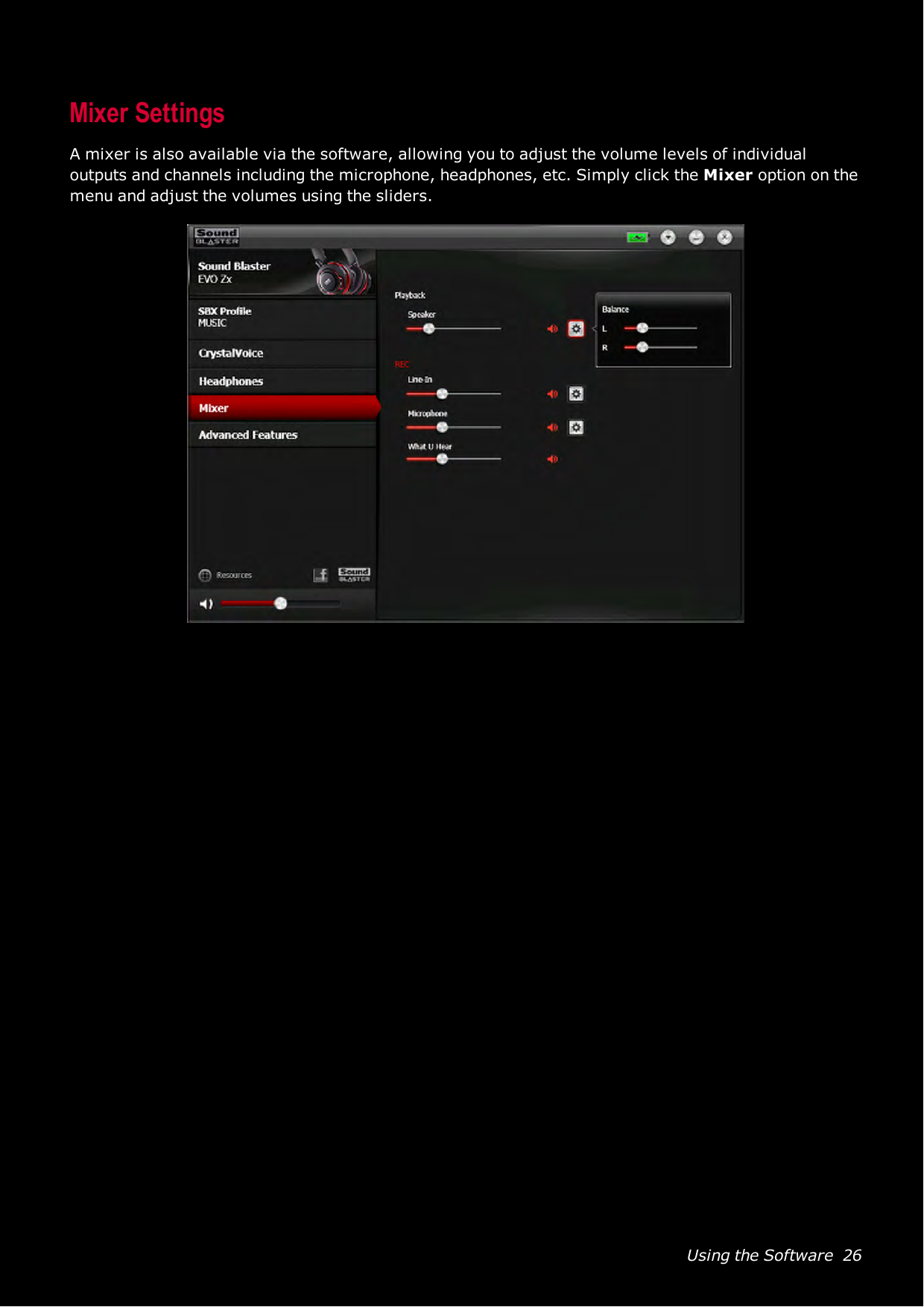 Using the Software 26Mixer SettingsA mixer is also available via the software, allowing you to adjust the volume levels of individualoutputs and channels including the microphone, headphones, etc. Simply click the Mixer option on themenu and adjust the volumes using the sliders.