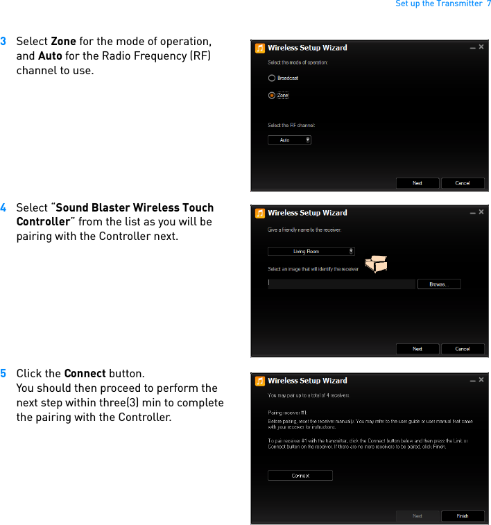 Set up the Transmitter  73Select Zone for the mode of operation, and Auto for the Radio Frequency (RF) channel to use.  4Select “Sound Blaster Wireless Touch Controller” from the list as you will be pairing with the Controller next. 5Click the Connect button. You should then proceed to perform the next step within three(3) min to complete the pairing with the Controller. 