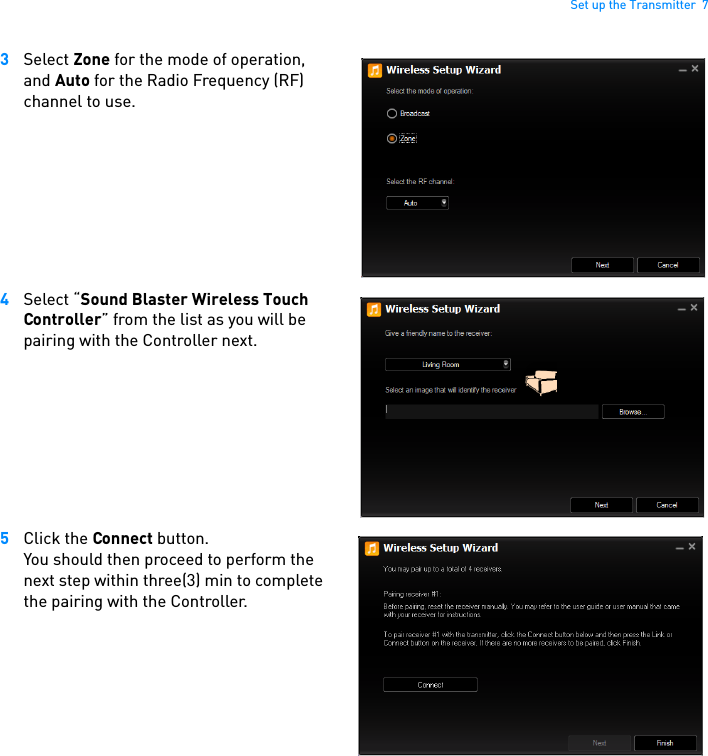 Set up the Transmitter  73Select Zone for the mode of operation, and Auto for the Radio Frequency (RF) channel to use.  4Select “Sound Blaster Wireless Touch Controller” from the list as you will be pairing with the Controller next. 5Click the Connect button. You should then proceed to perform the next step within three(3) min to complete the pairing with the Controller. 