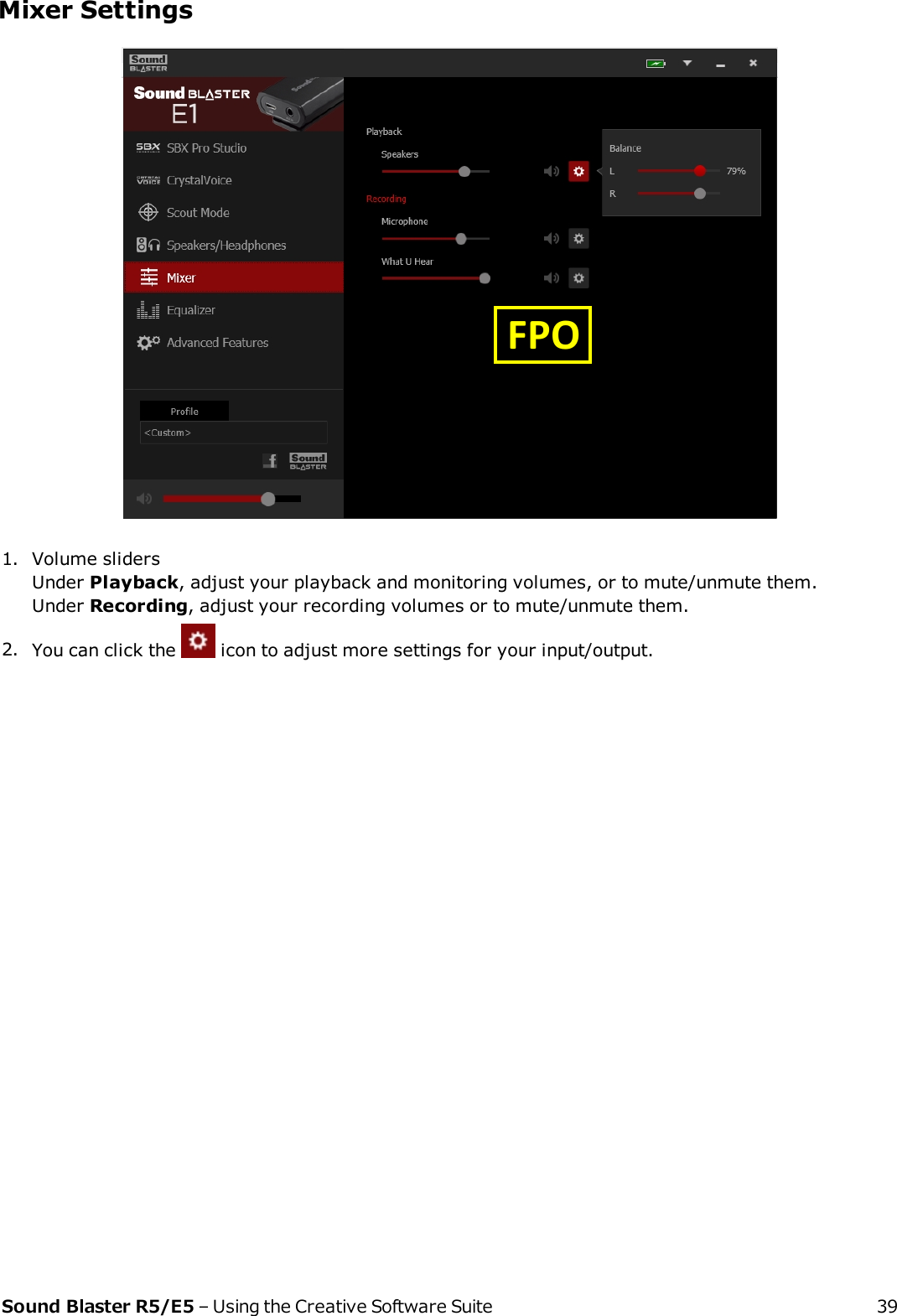 Mixer Settings1. Volume slidersUnder Playback, adjust your playback and monitoring volumes, or to mute/unmute them.Under Recording, adjust your recording volumes or to mute/unmute them.2. You can click the icon to adjust more settings for your input/output.Sound Blaster R5/E5 – Using the Creative Software Suite 39  FPO