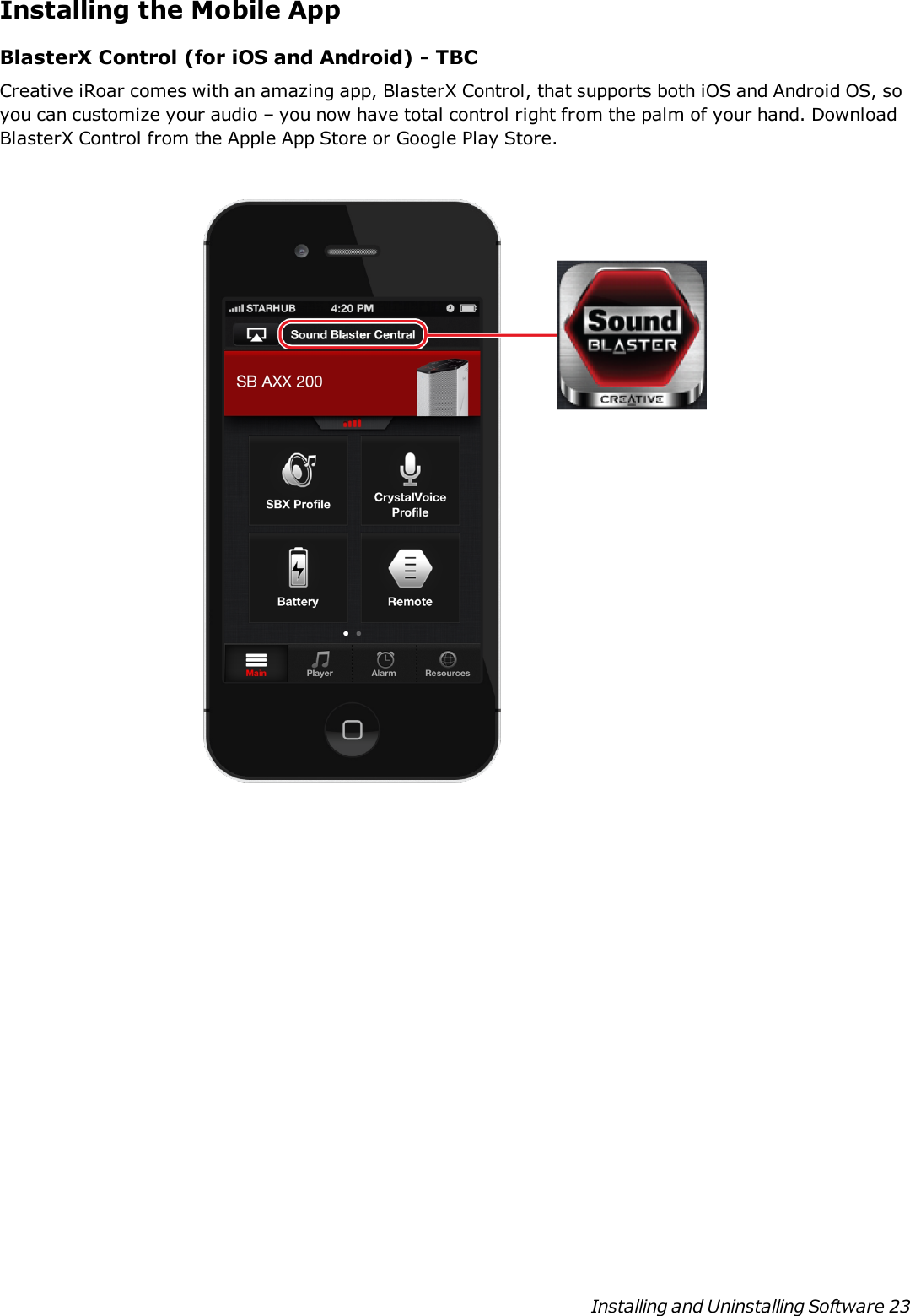 Installing the Mobile AppBlasterX Control (for iOS and Android) - TBCCreative iRoar comes with an amazing app, BlasterX Control, that supports both iOS and Android OS, soyou can customize your audio – you now have total control right from the palm of your hand. DownloadBlasterX Control from the Apple App Store or Google Play Store.Installing and Uninstalling Software 23