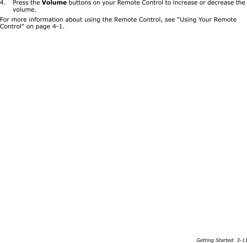 Getting Started  3-114. Press the Volume buttons on your Remote Control to increase or decrease the volume.For more information about using the Remote Control, see &quot;Using Your Remote Control&quot; on page 4-1.
