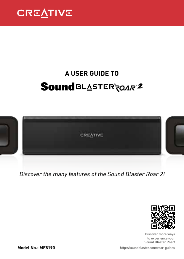 Model No.: MF8190A USER GUIDE TODiscover the many features of the Sound Blaster Roar 2!Discover more ways to experience your Sound Blaster Roar!http://soundblaster.com/roar-guides