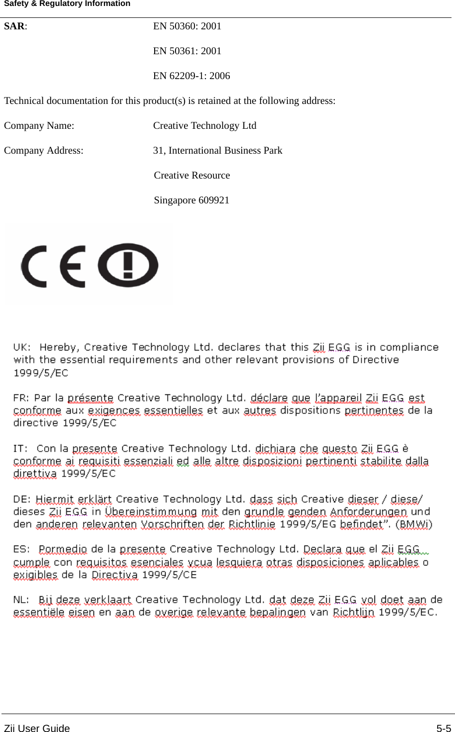 Zii User Guide 5-5Safety &amp; Regulatory InformationSAR: EN 50360: 2001EN 50361: 2001EN 62209-1: 2006Technical documentation for this product(s) is retained at the following address:Company Name: Creative Technology LtdCompany Address: 31, International Business ParkCreative ResourceSingapore 609921