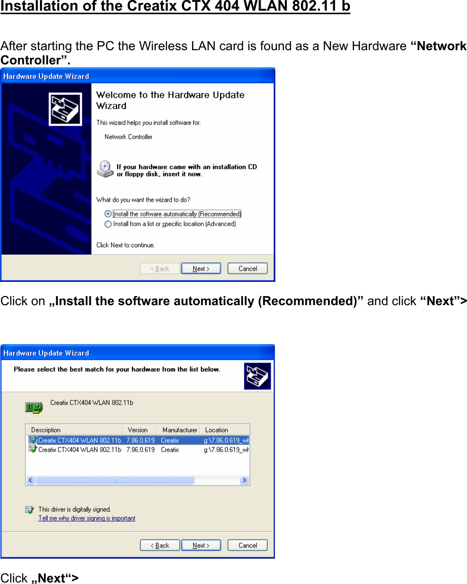 Installation of the Creatix CTX 404 WLAN 802.11 b   After starting the PC the Wireless LAN card is found as a New Hardware &ldquo;Network Controller&rdquo;.    Click on &bdquo;Install the software automatically (Recommended)&rdquo; and click &ldquo;Next&rdquo;>      Click &bdquo;Next&ldquo;>     