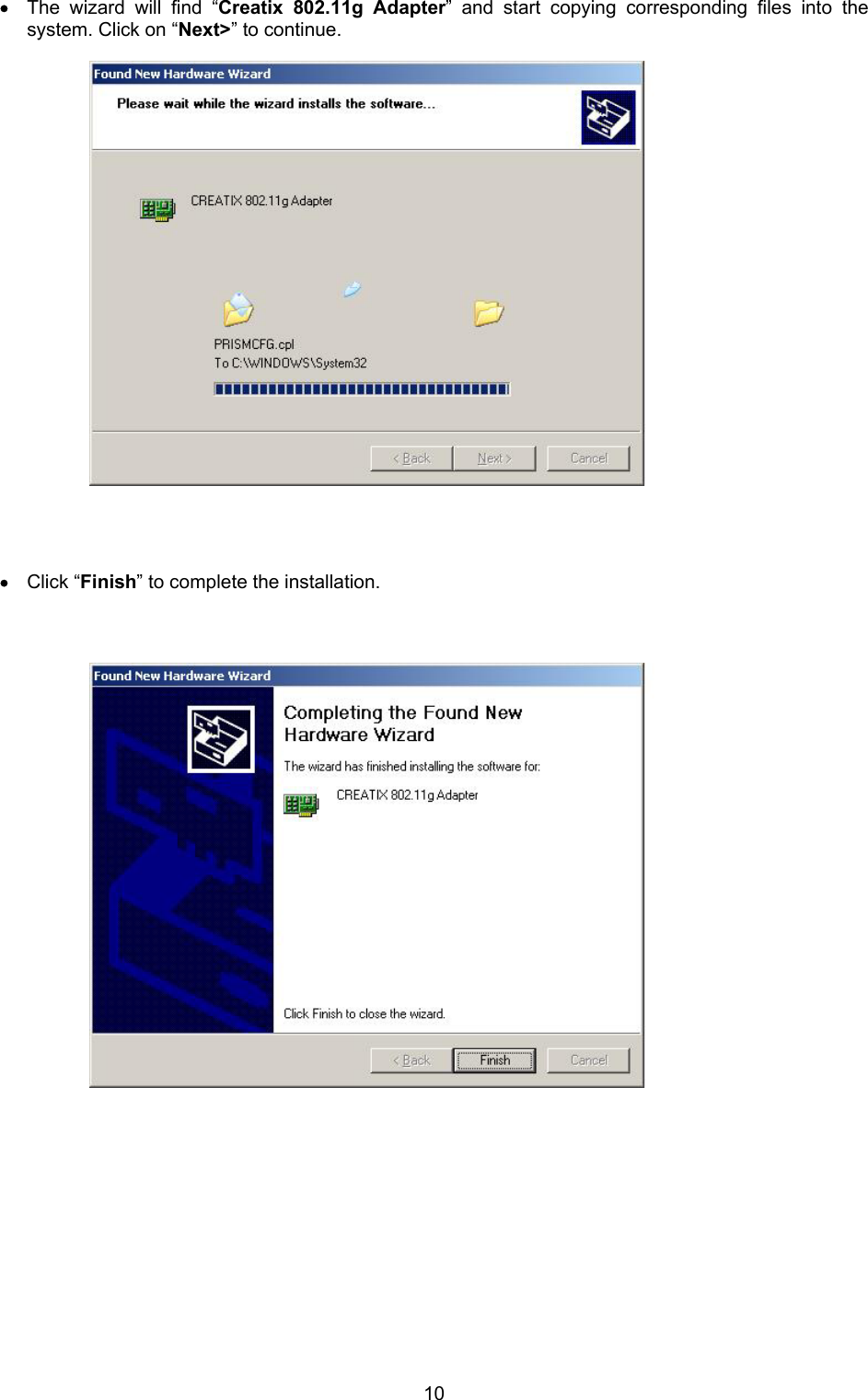  10&bull; The wizard will find &ldquo;Creatix 802.11g Adapter&rdquo; and start copying corresponding files into the system. Click on &ldquo;Next>&rdquo; to continue.                         &bull; Click &ldquo;Finish&rdquo; to complete the installation.                                    