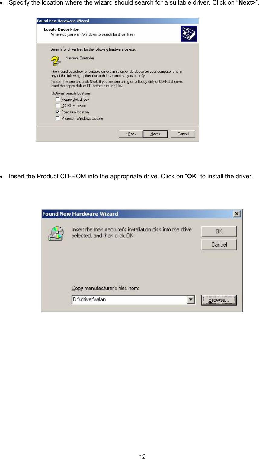  12&bull; Specify the location where the wizard should search for a suitable driver. Click on &ldquo;Next>&rdquo;.                        &bull; Insert the Product CD-ROM into the appropriate drive. Click on &ldquo;OK&rdquo; to install the driver.                                      