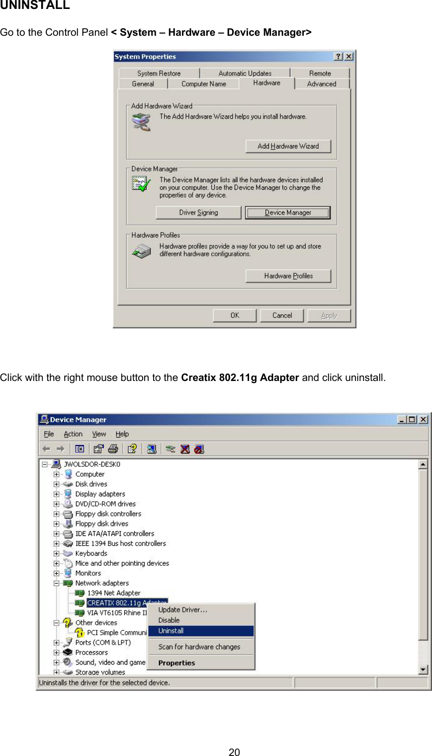  20UNINSTALL  Go to the Control Panel < System &ndash; Hardware &ndash; Device Manager>                             Click with the right mouse button to the Creatix 802.11g Adapter and click uninstall.                              