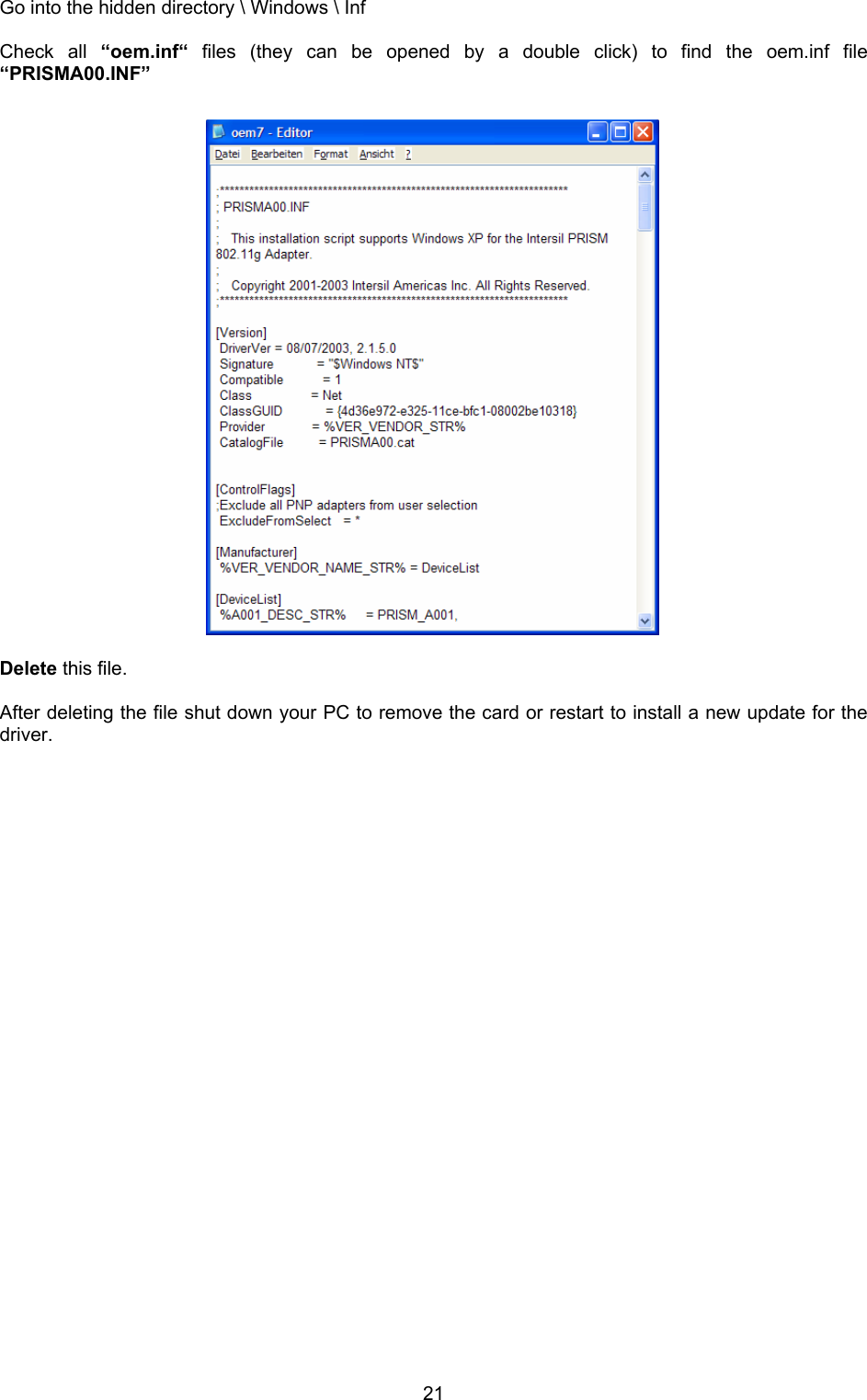  21Go into the hidden directory \ Windows \ Inf  Check all &ldquo;oem.inf&ldquo; files (they can be opened by a double click) to find the oem.inf file &ldquo;PRISMA00.INF&rdquo;                           Delete this file.  After deleting the file shut down your PC to remove the card or restart to install a new update for the driver.  