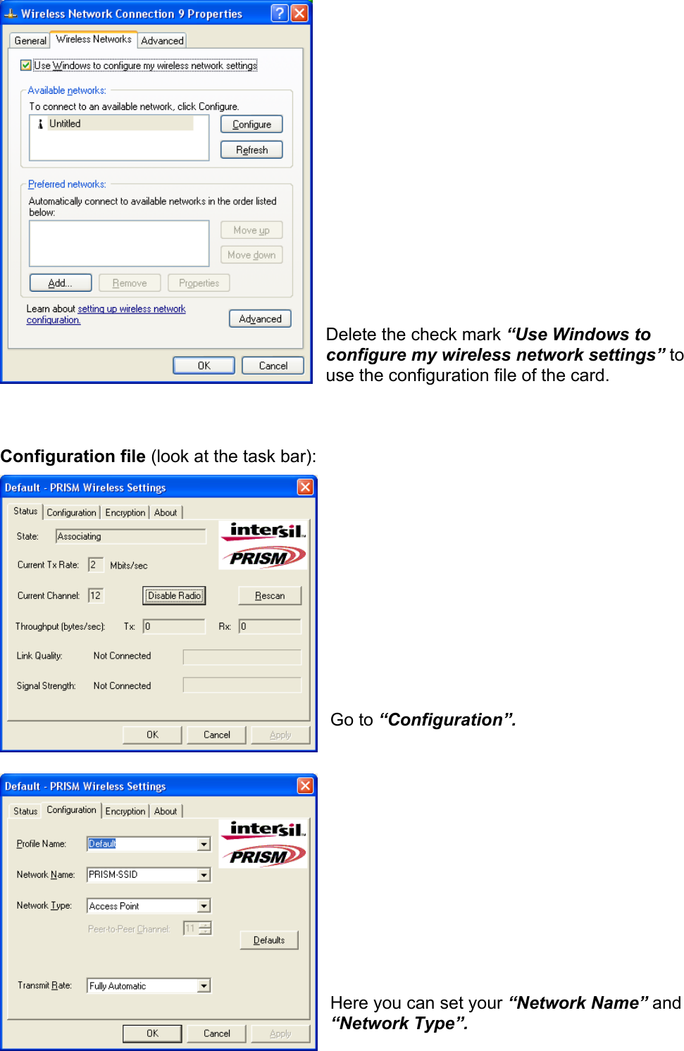                  Delete the check mark &ldquo;Use Windows to configure my wireless network settings&rdquo; to use the configuration file of the card.    Configuration file (look at the task bar):             Go to &ldquo;Configuration&rdquo;.              Here you can set your &ldquo;Network Name&rdquo; and &ldquo;Network Type&rdquo;. 